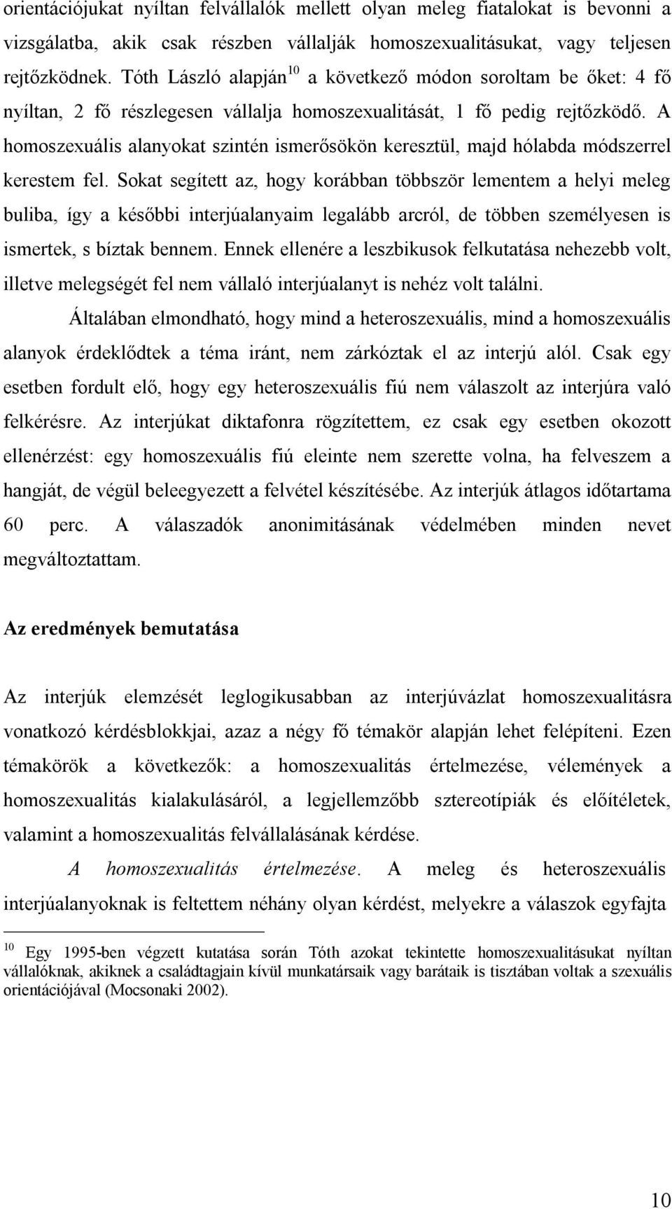 A homoszexuális alanyokat szintén ismerősökön keresztül, majd hólabda módszerrel kerestem fel.