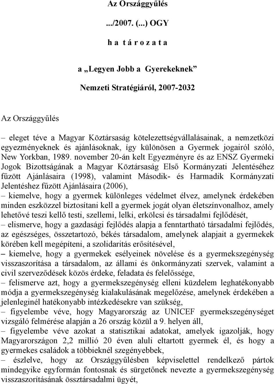 ajánlásoknak, így különösen a Gyermek jogairól szóló, New Yorkban, 1989.