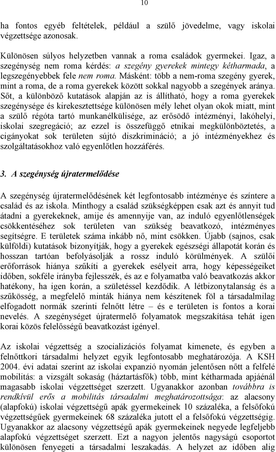 Másként: több a nem-roma szegény gyerek, mint a roma, de a roma gyerekek között sokkal nagyobb a szegények aránya.