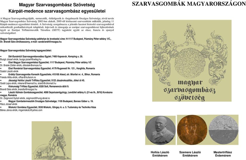 A Szövetség szorgalmazza a jelentıs hasznot biztosító szarvasgombával mikorrhizált gombaültetvények telepítését, képviseli és támogatja az európai szarvasgombászat fejlesztésének ügyét az Európai