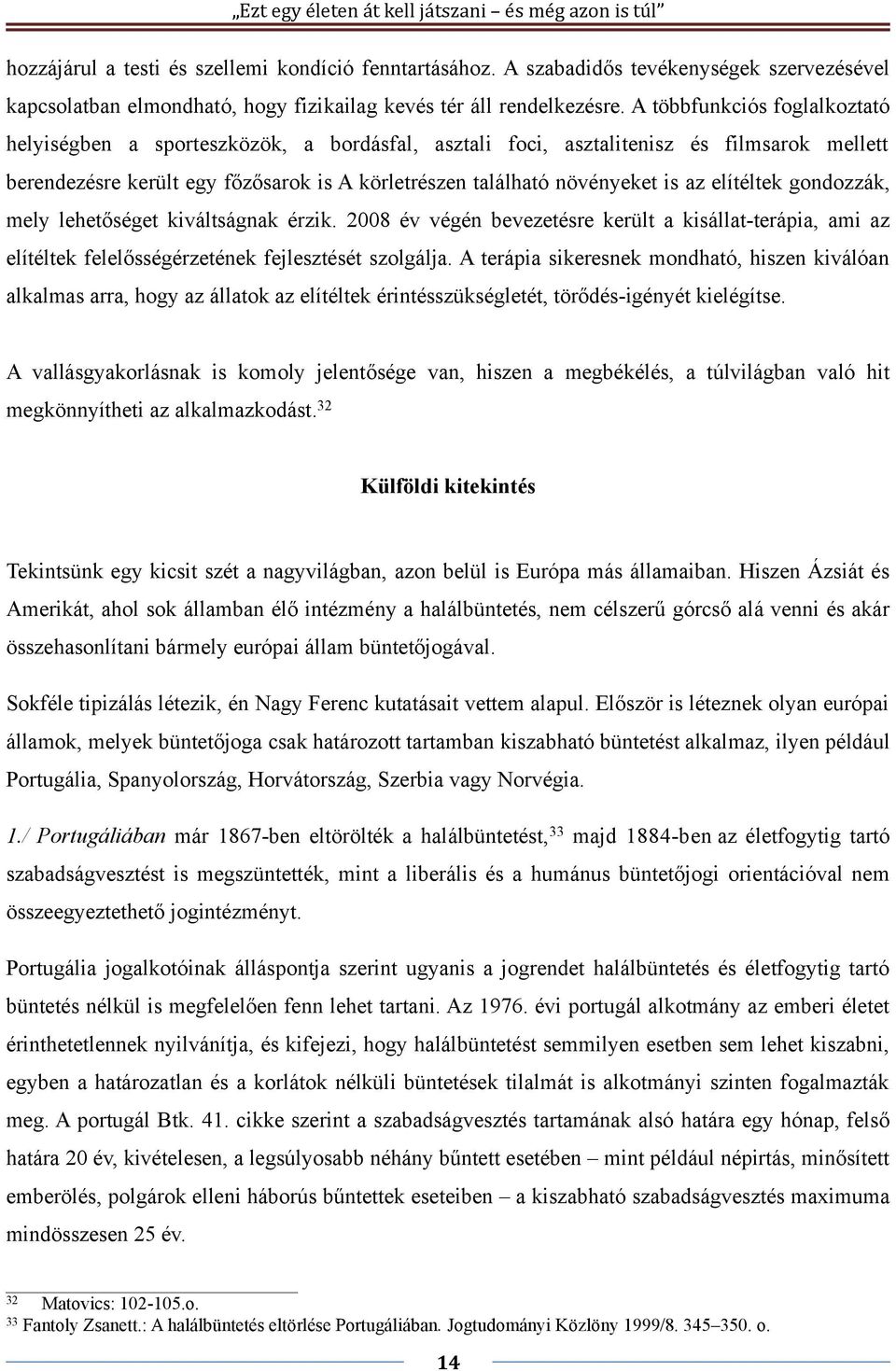 elítéltek gondozzák, mely lehetőséget kiváltságnak érzik. 2008 év végén bevezetésre került a kisállat-terápia, ami az elítéltek felelősségérzetének fejlesztését szolgálja.