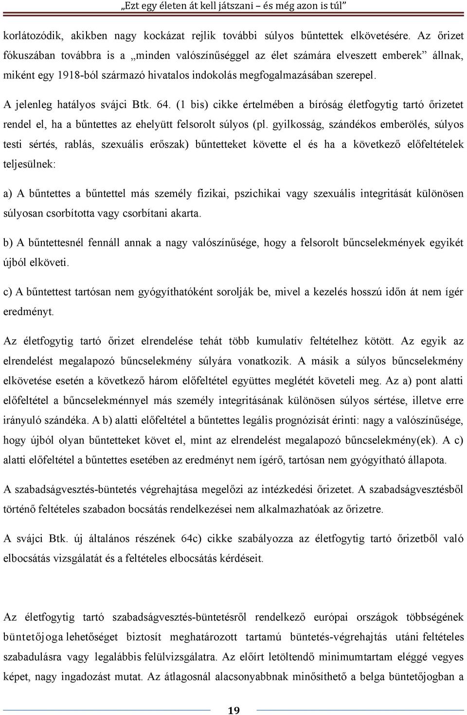 A jelenleg hatályos svájci Btk. 64. (1 bis) cikke értelmében a bíróság életfogytig tartó őrizetet rendel el, ha a bűntettes az ehelyütt felsorolt súlyos (pl.