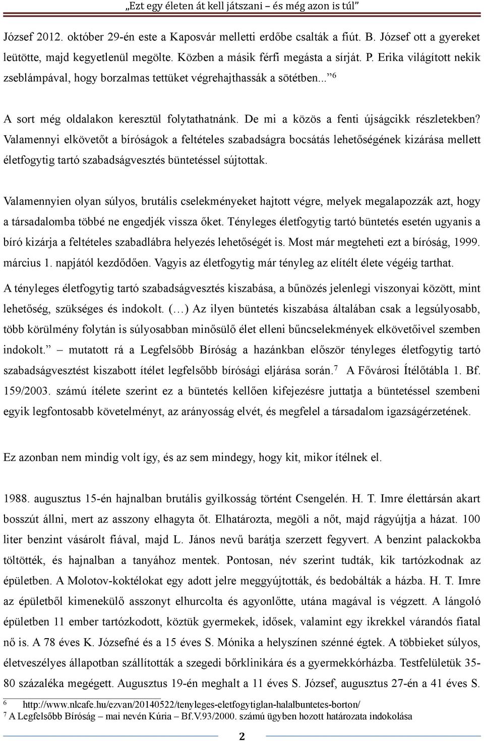 Valamennyi elkövetőt a bíróságok a feltételes szabadságra bocsátás lehetőségének kizárása mellett életfogytig tartó szabadságvesztés büntetéssel sújtottak.