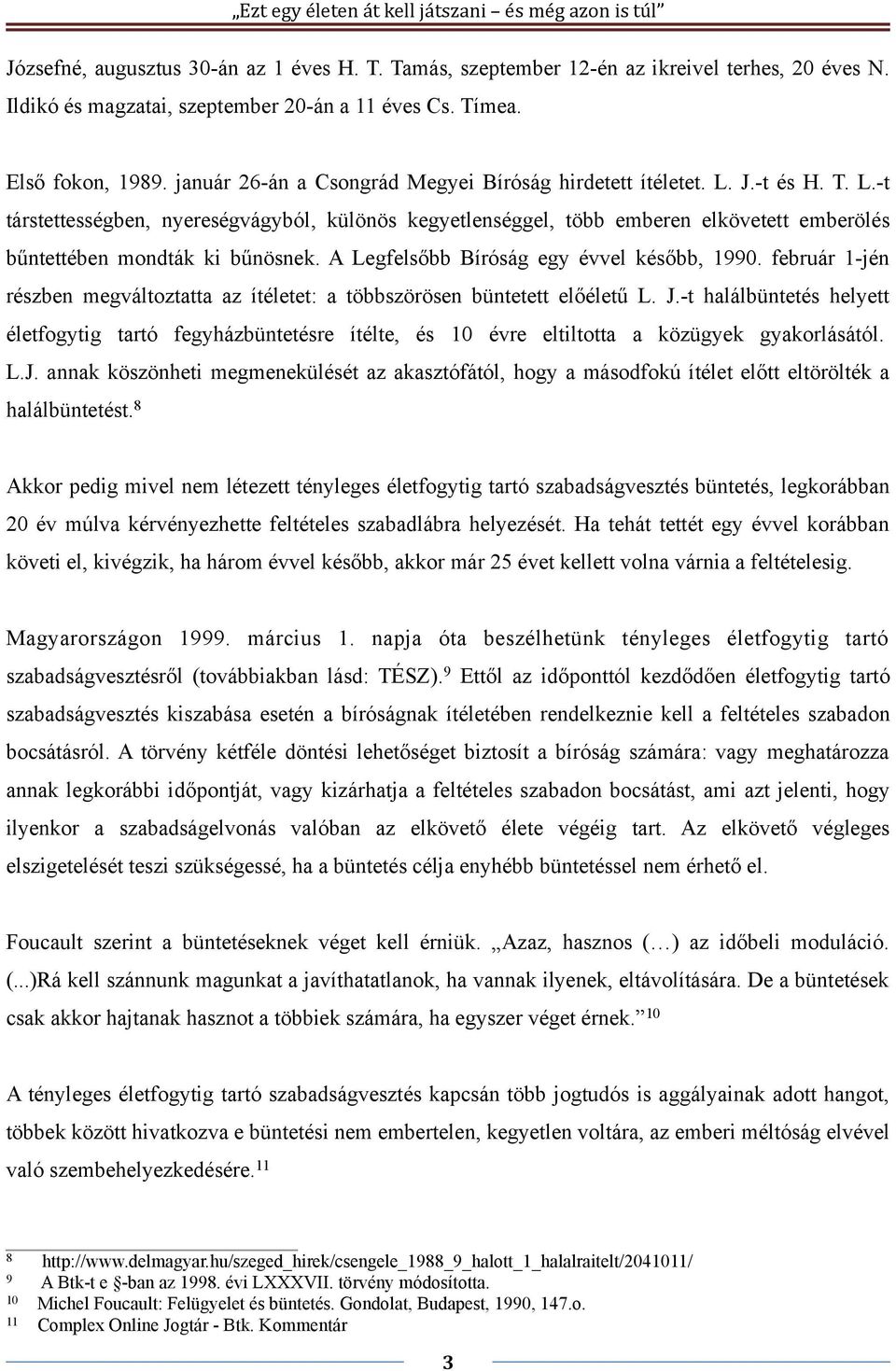 A Legfelsőbb Bíróság egy évvel később, 1990. február 1-jén részben megváltoztatta az ítéletet: a többszörösen büntetett előéletű L. J.