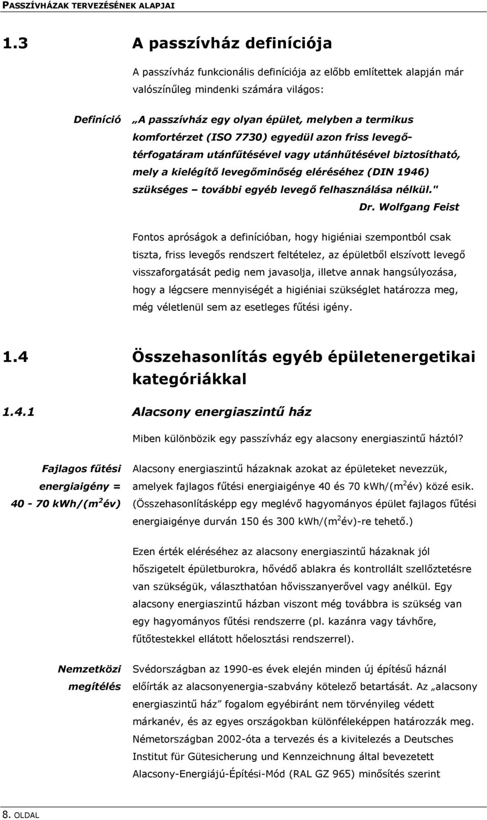 komfortérzet (ISO 7730) egyedül azon friss levegőtérfogatáram utánfűtésével vagy utánhűtésével biztosítható, mely a kielégítő levegőminőség eléréséhez (DIN 1946) szükséges további egyéb levegő