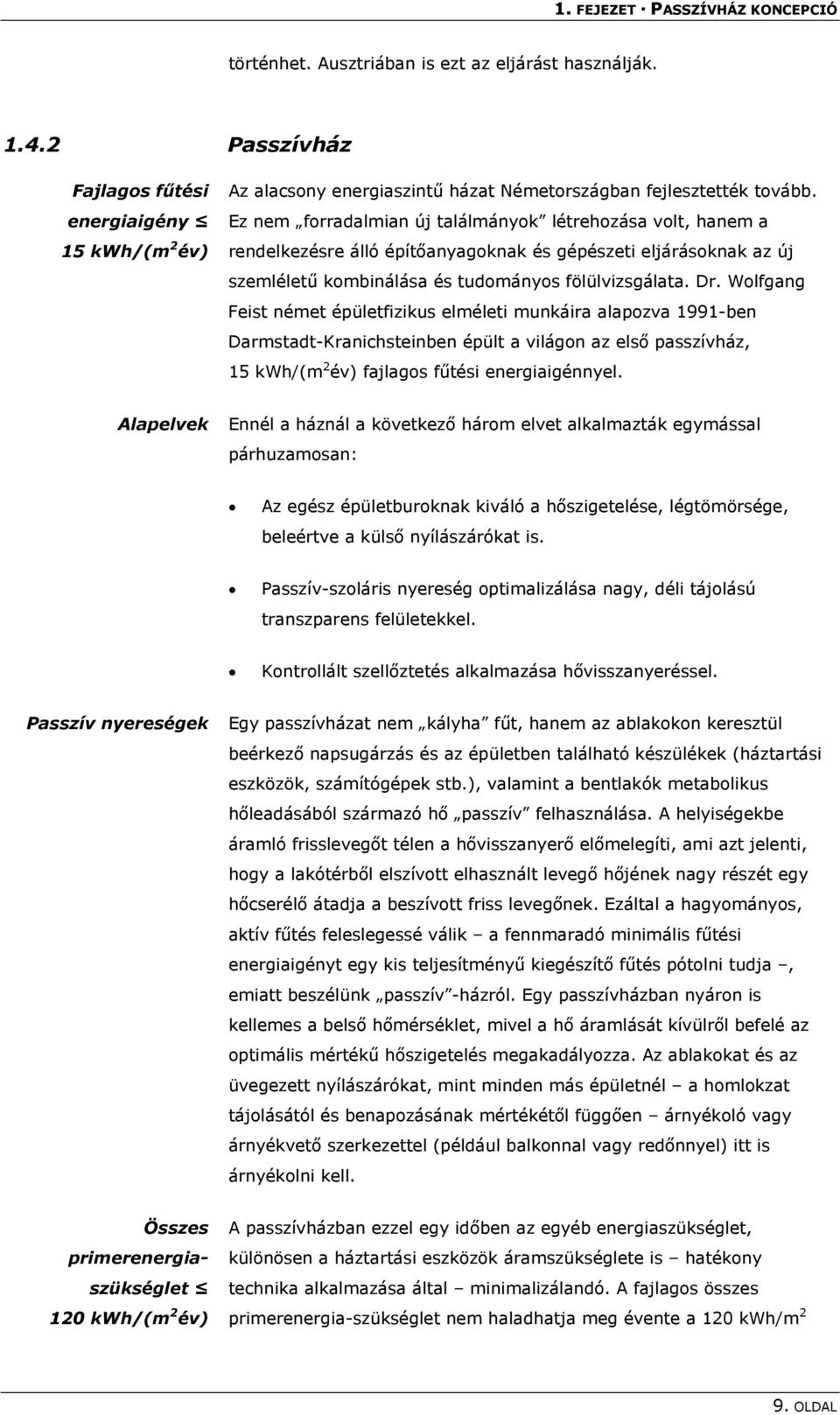Ez nem forradalmian új találmányok létrehozása volt, hanem a rendelkezésre álló építőanyagoknak és gépészeti eljárásoknak az új szemléletű kombinálása és tudományos fölülvizsgálata. Dr.