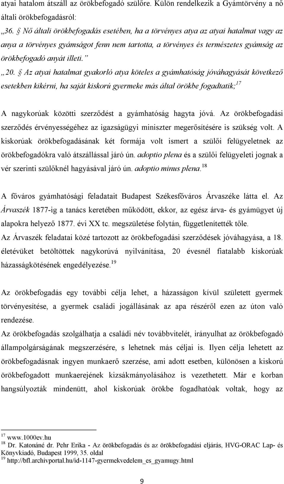 Az atyai hatalmat gyakorló atya köteles a gyámhatóság jóváhagyását következő esetekben kikérni, ha saját kiskorú gyermeke más által örökbe fogadtatik; 17 A nagykorúak közötti szerződést a gyámhatóság