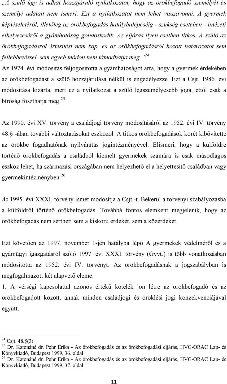 A szülő az örökbefogadásról értesítést nem kap, és az örökbefogadásról hozott határozatot sem fellebbezéssel, sem egyéb módon nem támadhatja meg. 24 Az 1974.
