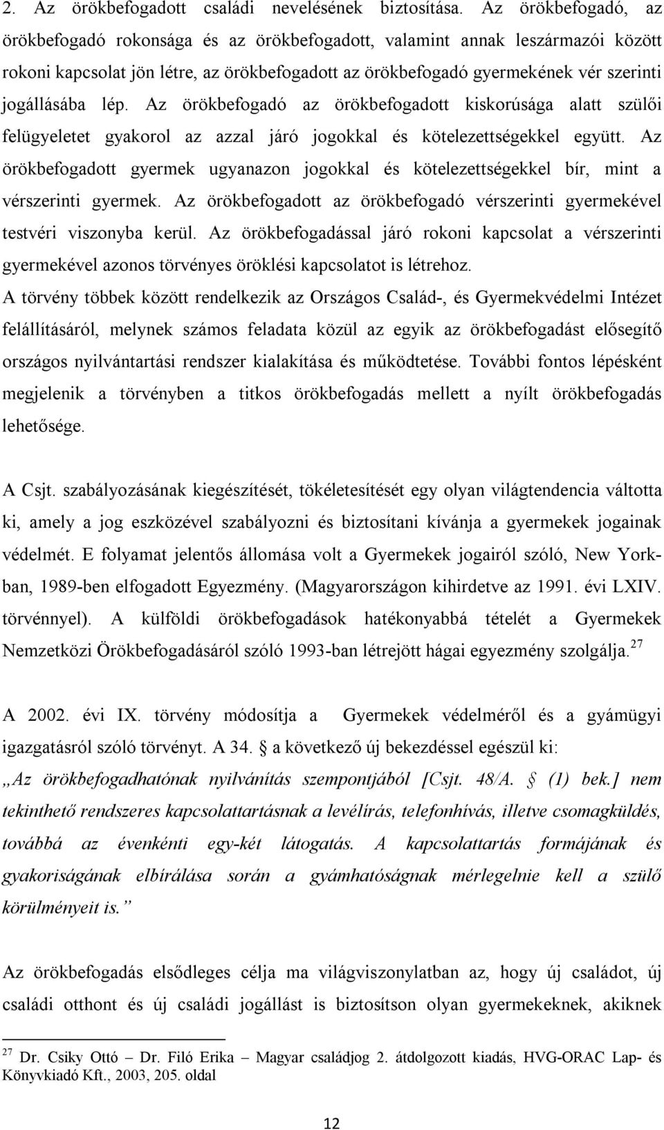 lép. Az örökbefogadó az örökbefogadott kiskorúsága alatt szülői felügyeletet gyakorol az azzal járó jogokkal és kötelezettségekkel együtt.