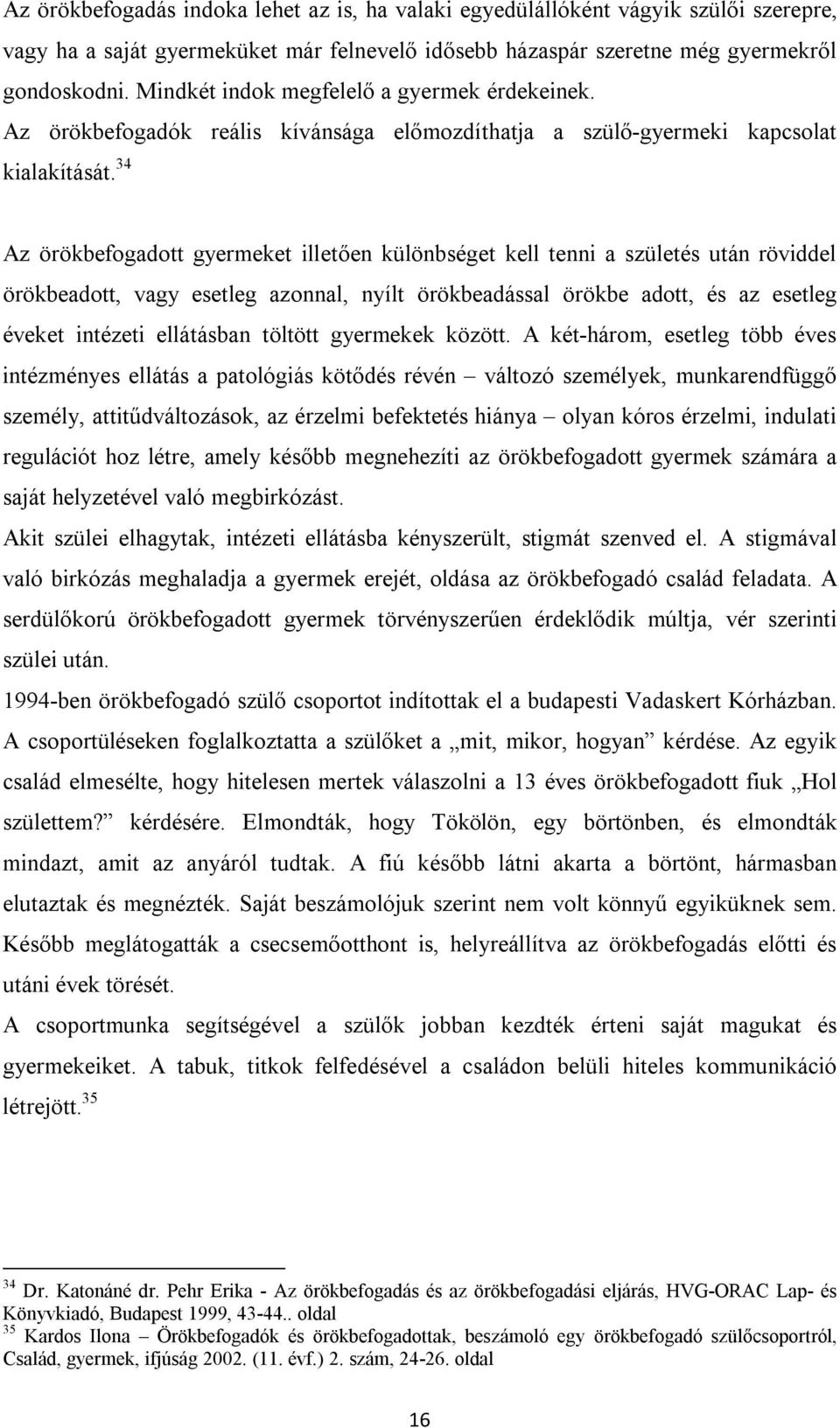 34 Az örökbefogadott gyermeket illetően különbséget kell tenni a születés után röviddel örökbeadott, vagy esetleg azonnal, nyílt örökbeadással örökbe adott, és az esetleg éveket intézeti ellátásban