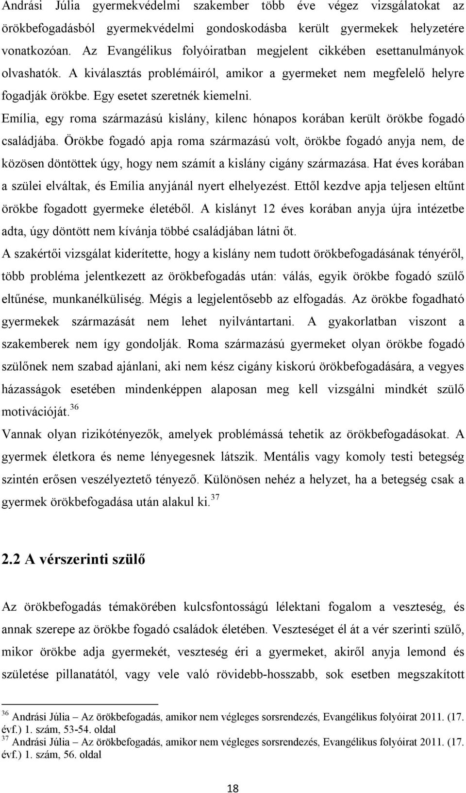 Emília, egy roma származású kislány, kilenc hónapos korában került örökbe fogadó családjába.