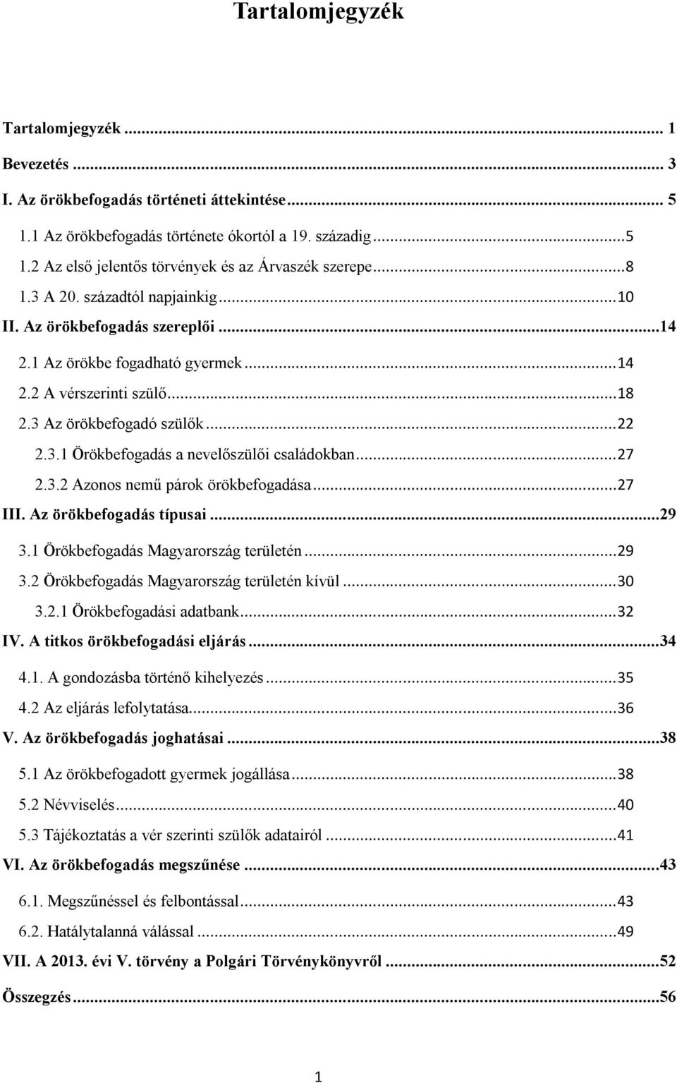 .. 27 2.3.2 Azonos nemű párok örökbefogadása... 27 III. Az örökbefogadás típusai...29 3.1 Örökbefogadás Magyarország területén... 29 3.2 Örökbefogadás Magyarország területén kívül... 30 3.2.1 Örökbefogadási adatbank.