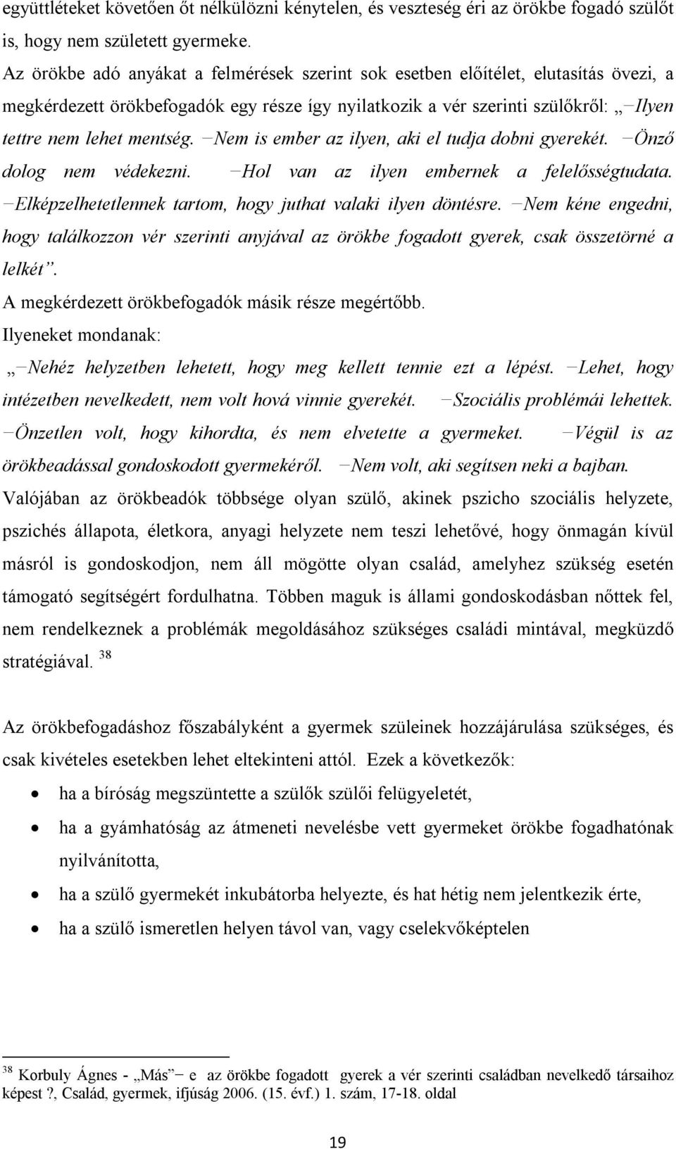 Nem is ember az ilyen, aki el tudja dobni gyerekét. Önző dolog nem védekezni. Hol van az ilyen embernek a felelősségtudata. Elképzelhetetlennek tartom, hogy juthat valaki ilyen döntésre.