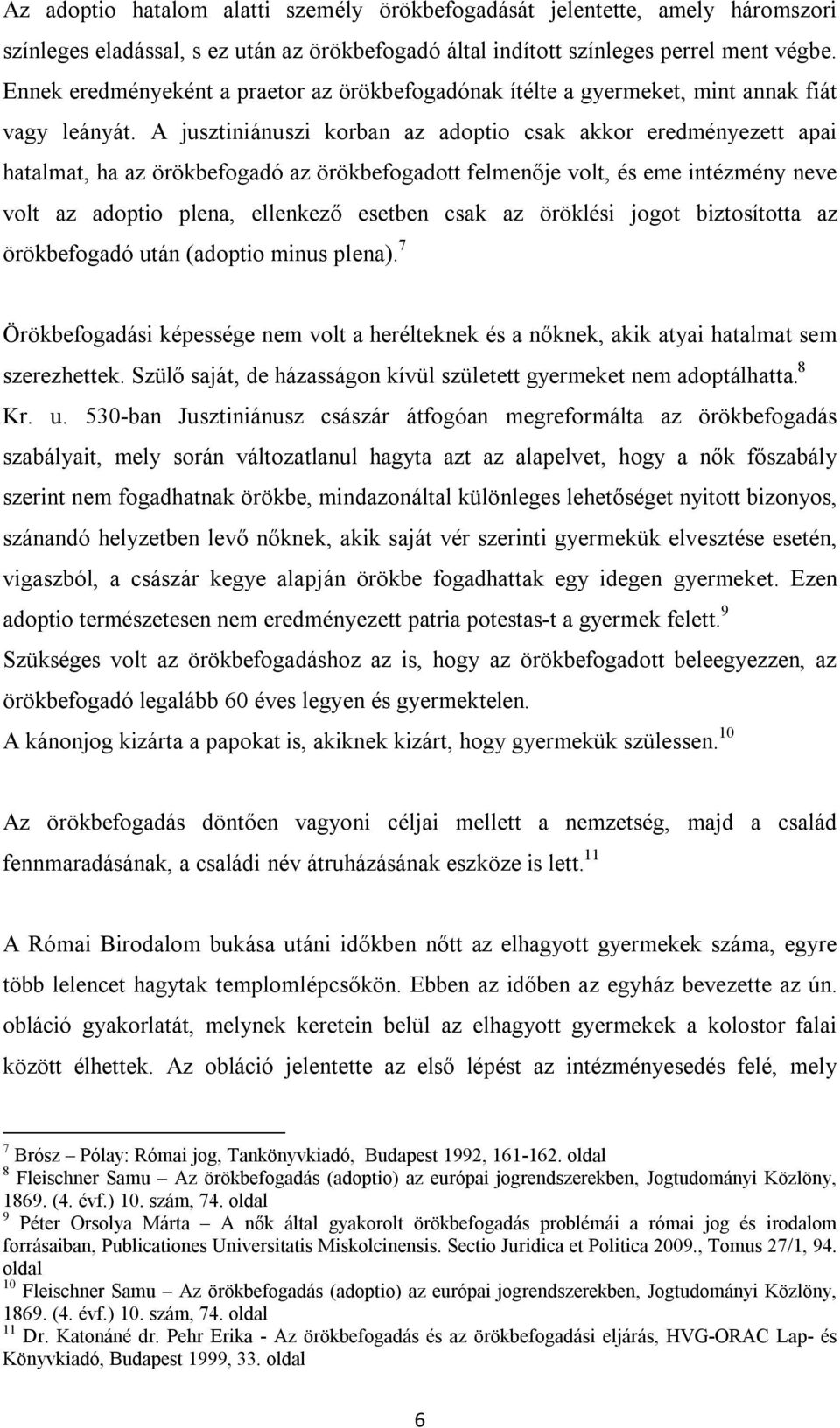 A jusztiniánuszi korban az adoptio csak akkor eredményezett apai hatalmat, ha az örökbefogadó az örökbefogadott felmenője volt, és eme intézmény neve volt az adoptio plena, ellenkező esetben csak az