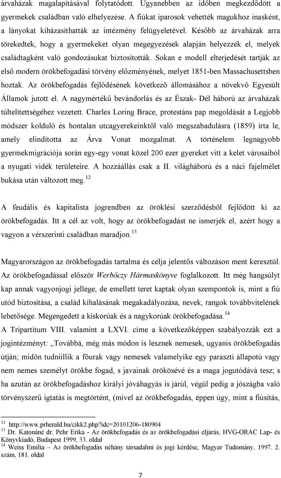 Később az árvaházak arra törekedtek, hogy a gyermekeket olyan megegyezések alapján helyezzék el, melyek családtagként való gondozásukat biztosították.