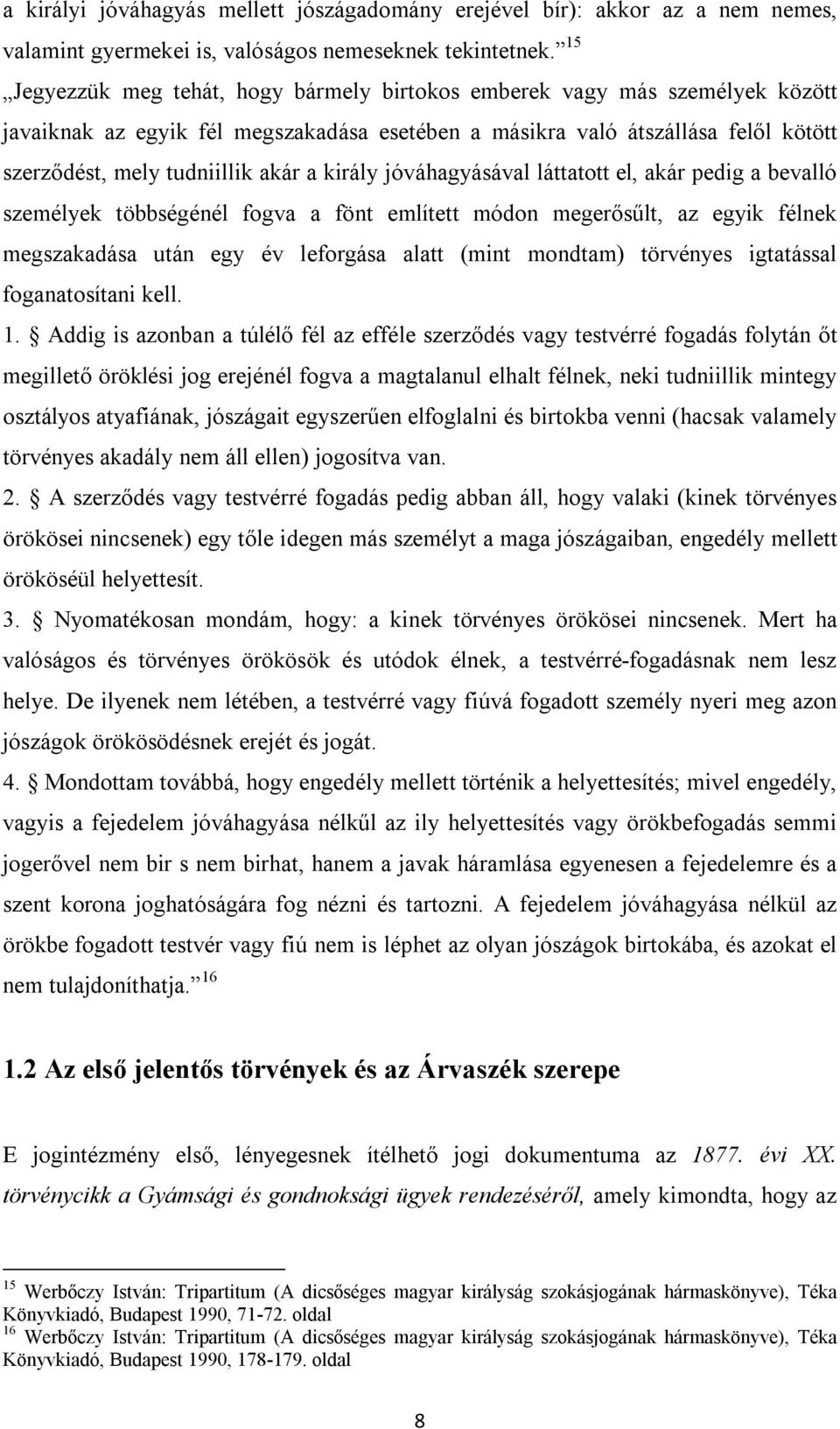 király jóváhagyásával láttatott el, akár pedig a bevalló személyek többségénél fogva a fönt említett módon megerősűlt, az egyik félnek megszakadása után egy év leforgása alatt (mint mondtam)