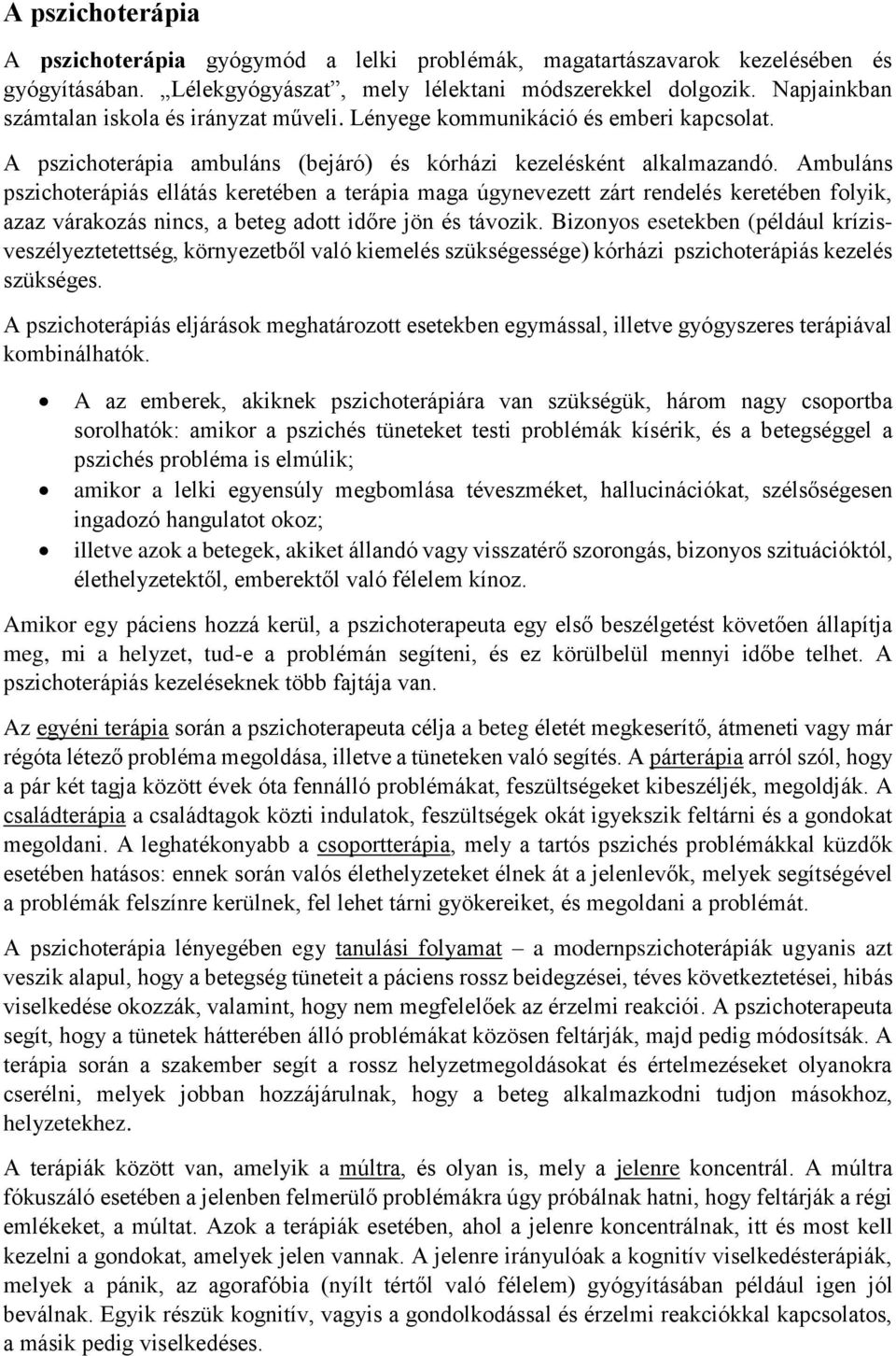 Ambuláns pszichoterápiás ellátás keretében a terápia maga úgynevezett zárt rendelés keretében folyik, azaz várakozás nincs, a beteg adott időre jön és távozik.
