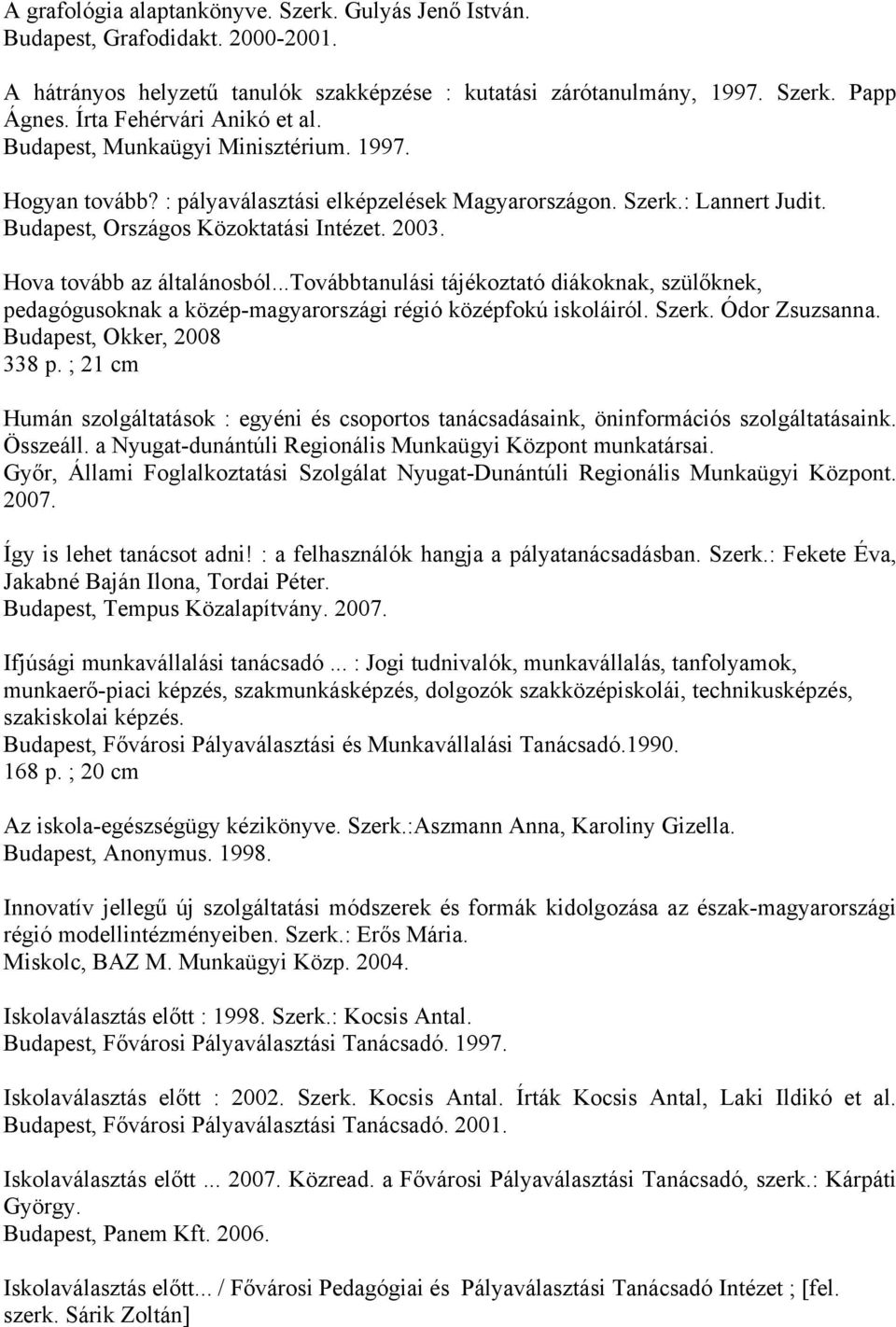 Hova tovább az általánosból...továbbtanulási tájékoztató diákoknak, szülőknek, pedagógusoknak a közép-magyarországi régió középfokú iskoláiról. Szerk. Ódor Zsuzsanna. Budapest, Okker, 2008 338 p.