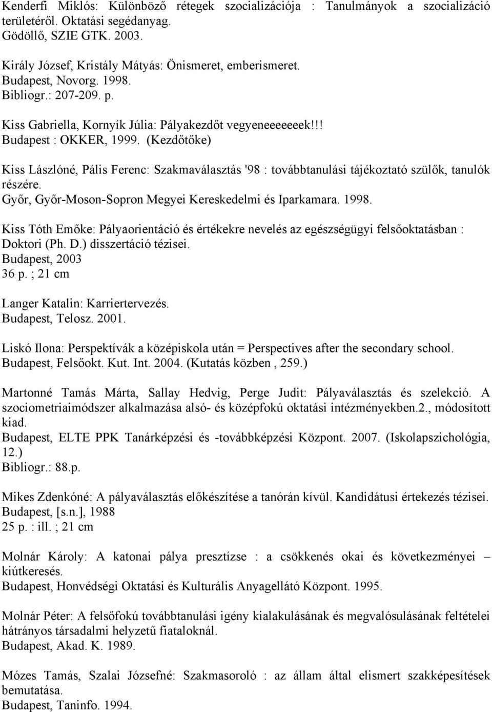 (Kezdőtőke) Kiss Lászlóné, Pális Ferenc: Szakmaválasztás '98 : továbbtanulási tájékoztató szülők, tanulók részére. Győr, Győr-Moson-Sopron Megyei Kereskedelmi és Iparkamara. 1998.