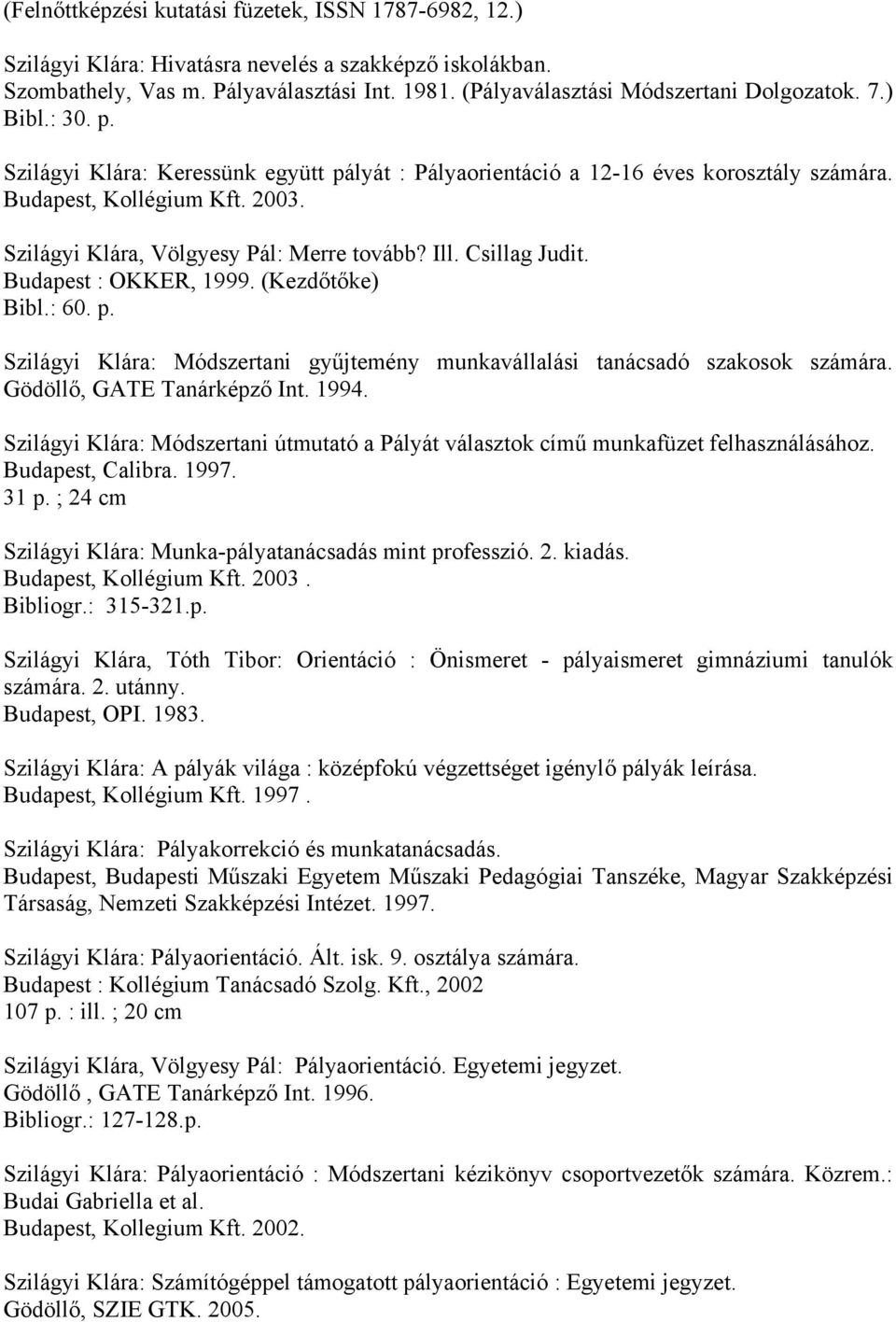 Csillag Judit. Budapest : OKKER, 1999. (Kezdőtőke) Bibl.: 60. p. Szilágyi Klára: Módszertani gyűjtemény munkavállalási tanácsadó szakosok számára. Gödöllő, GATE Tanárképző Int. 1994.