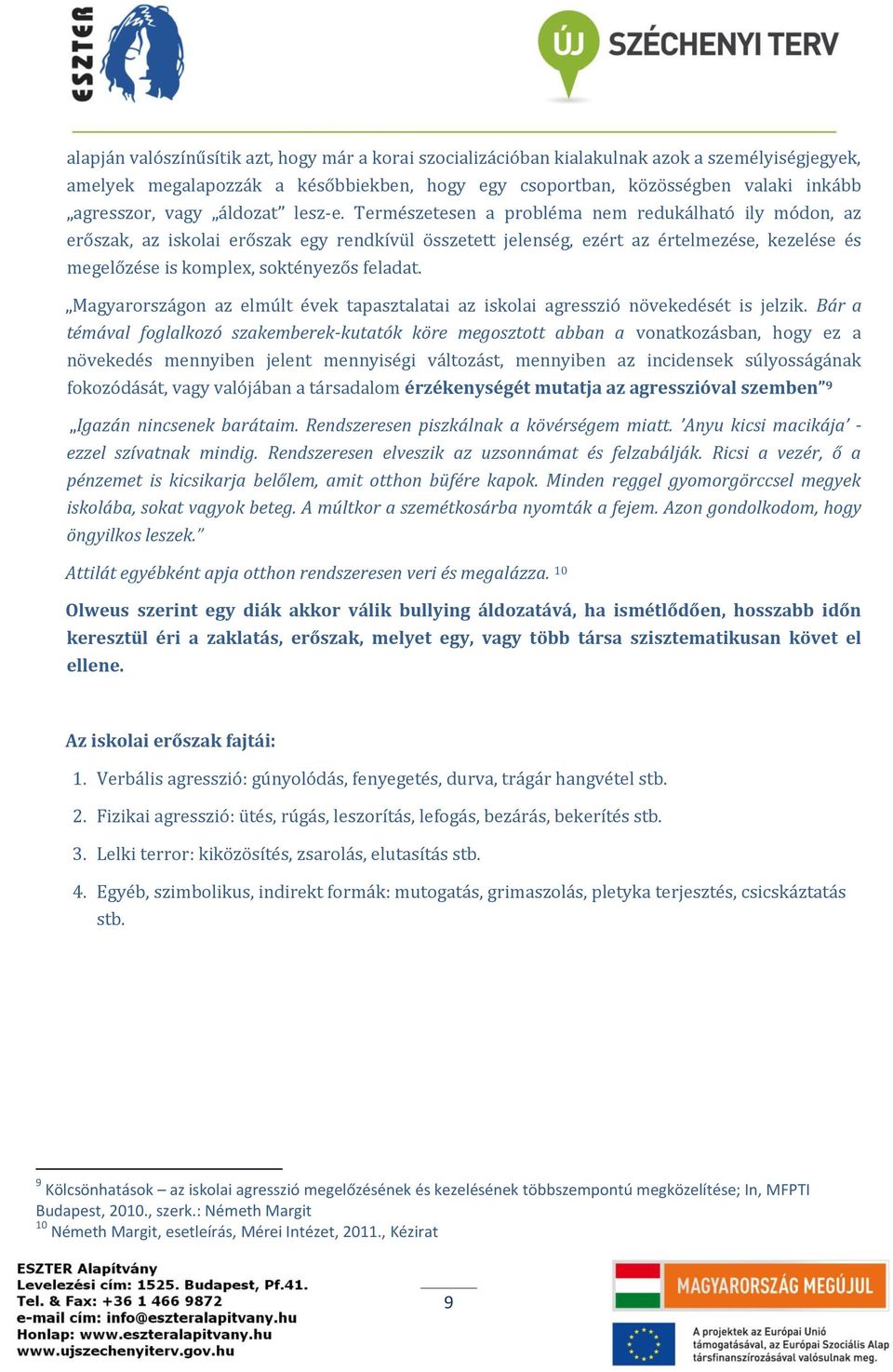 Természetesen a probléma nem redukálható ily módon, az erőszak, az iskolai erőszak egy rendkívül összetett jelenség, ezért az értelmezése, kezelése és megelőzése is komplex, soktényezős feladat.