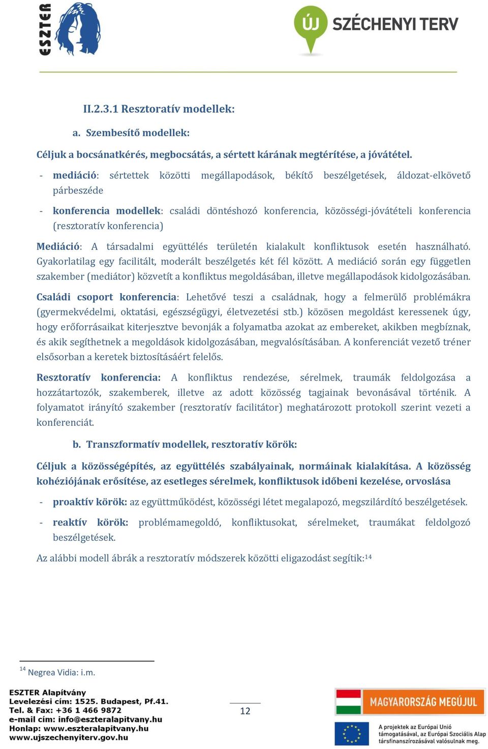 konferencia) Mediáció: A társadalmi együttélés területén kialakult konfliktusok esetén használható. Gyakorlatilag egy facilitált, moderált beszélgetés két fél között.