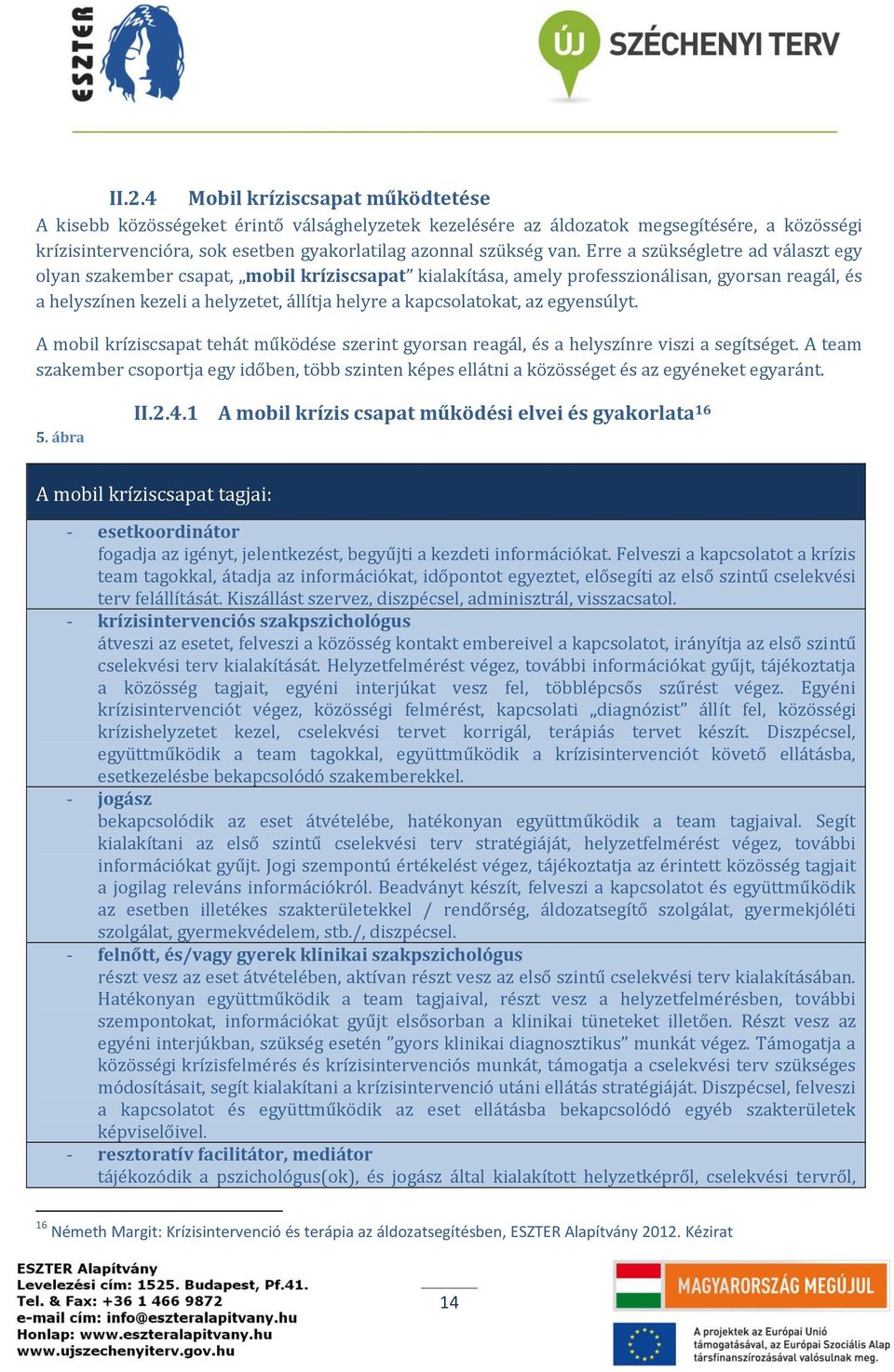 kapcsolatokat, az egyensúlyt. A mobil kríziscsapat tehát működése szerint gyorsan reagál, és a helyszínre viszi a segítséget.