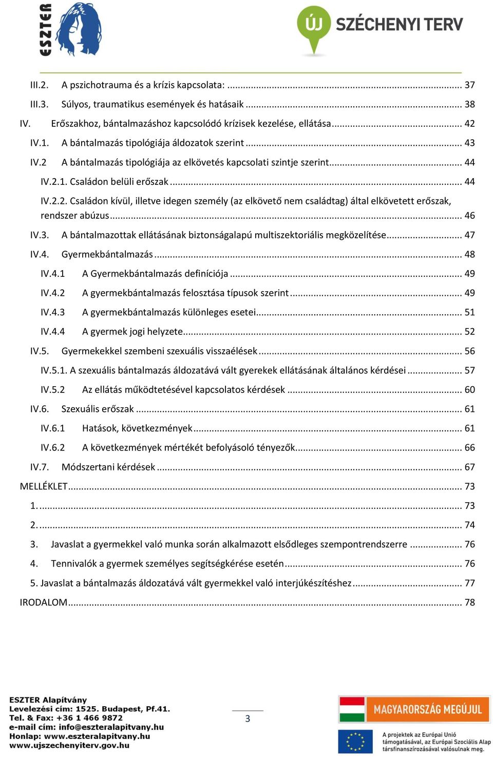 .. 46 IV.3. A bántalmazottak ellátásának biztonságalapú multiszektoriális megközelítése... 47 IV.4. Gyermekbántalmazás... 48 IV.4.1 A Gyermekbántalmazás definíciója... 49 IV.4.2 A gyermekbántalmazás felosztása típusok szerint.