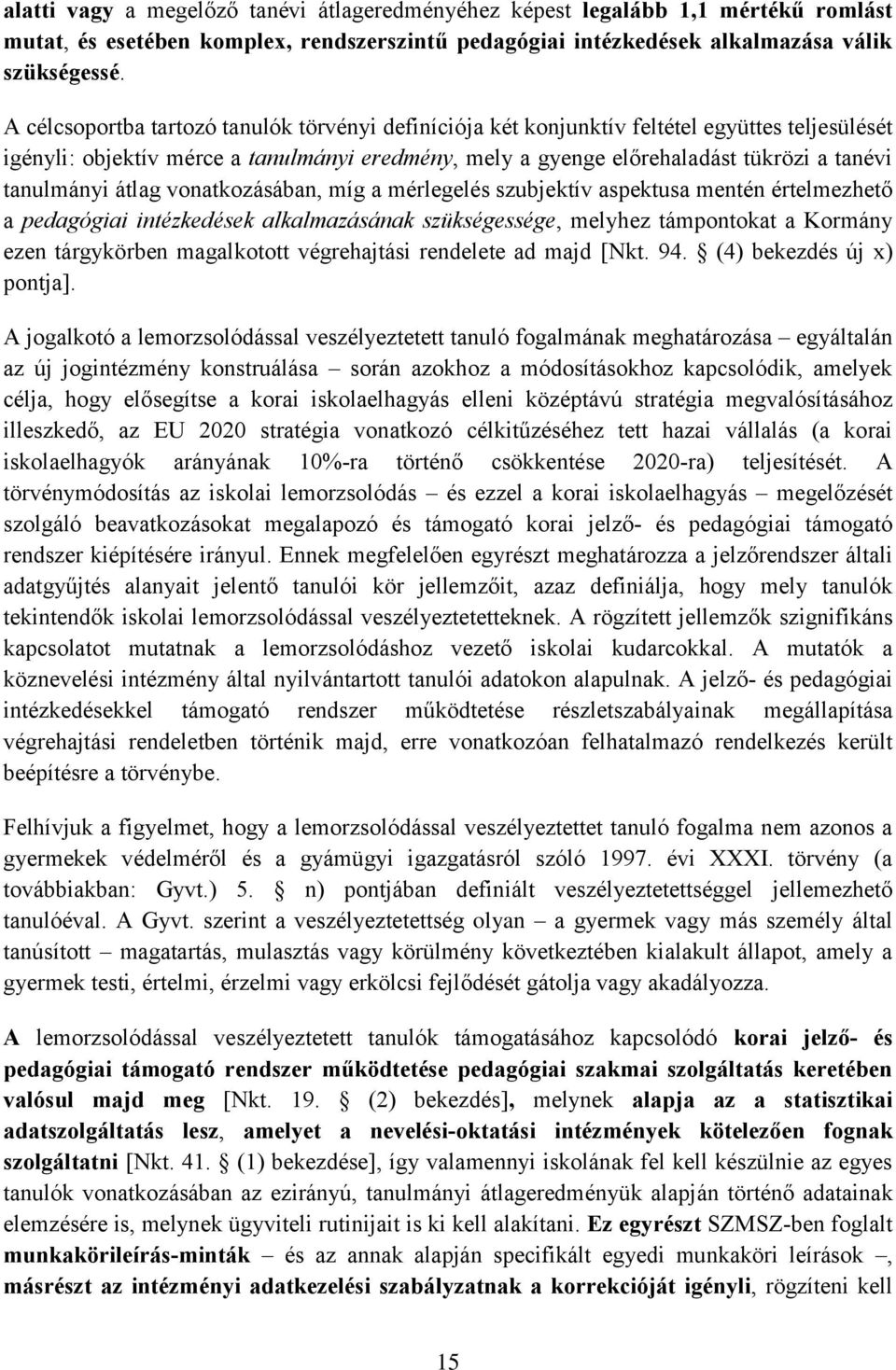 tanulmányi átlag vonatkozásában, míg a mérlegelés szubjektív aspektusa mentén értelmezhető a pedagógiai intézkedések alkalmazásának szükségessége, melyhez támpontokat a Kormány ezen tárgykörben