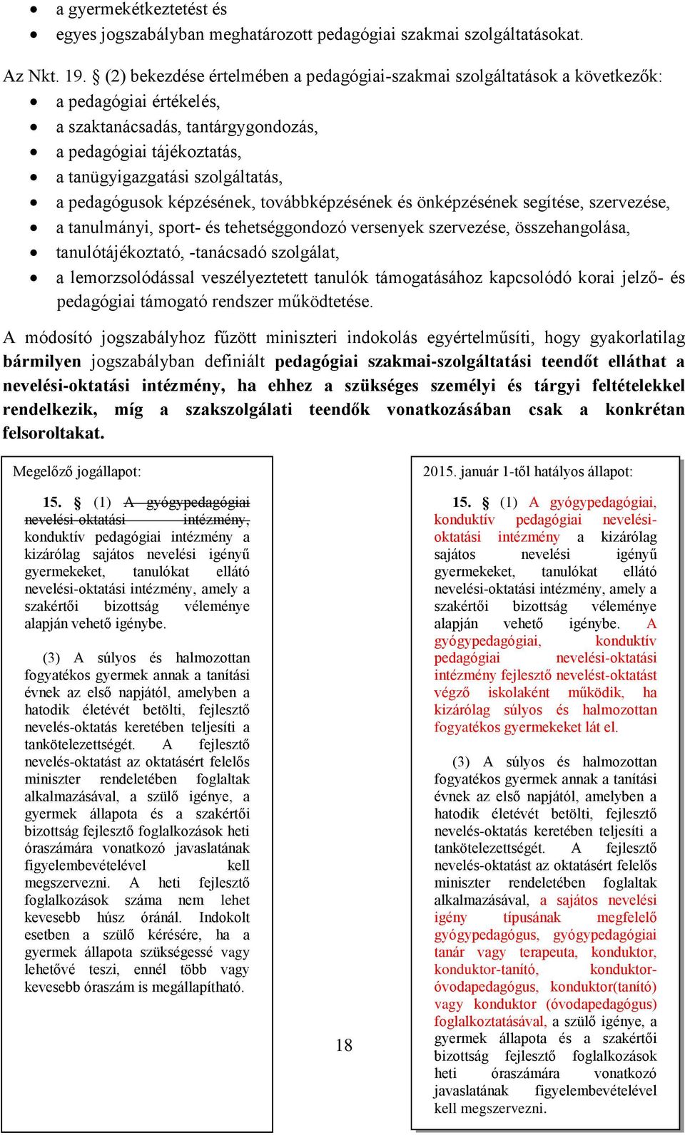 pedagógusok képzésének, továbbképzésének és önképzésének segítése, szervezése, a tanulmányi, sport- és tehetséggondozó versenyek szervezése, összehangolása, tanulótájékoztató, -tanácsadó szolgálat, a