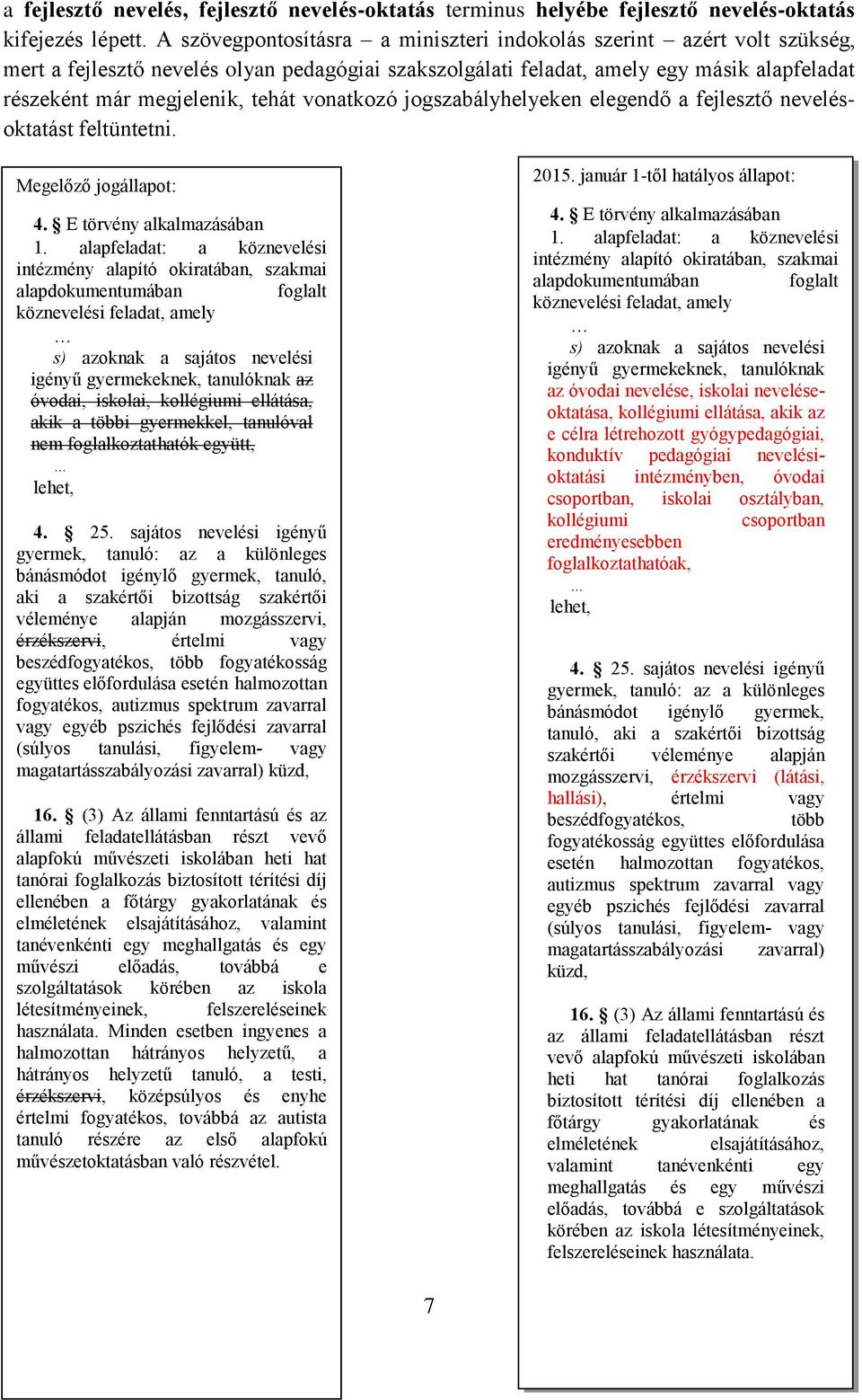 vonatkozó jogszabályhelyeken elegendő a fejlesztő nevelésoktatást feltüntetni. Megelőző jogállapot: 4. E törvény alkalmazásában 1.