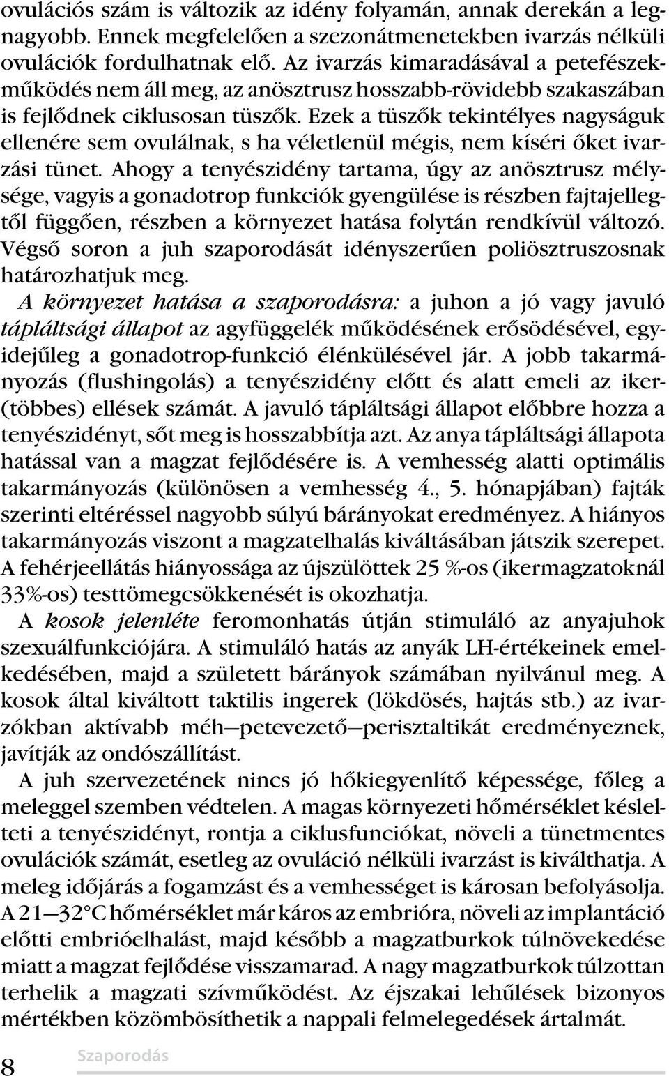 Ezek a tüszők tekintélyes nagyságuk ellenére sem ovulálnak, s ha véletlenül mégis, nem kíséri őket ivarzási tünet.