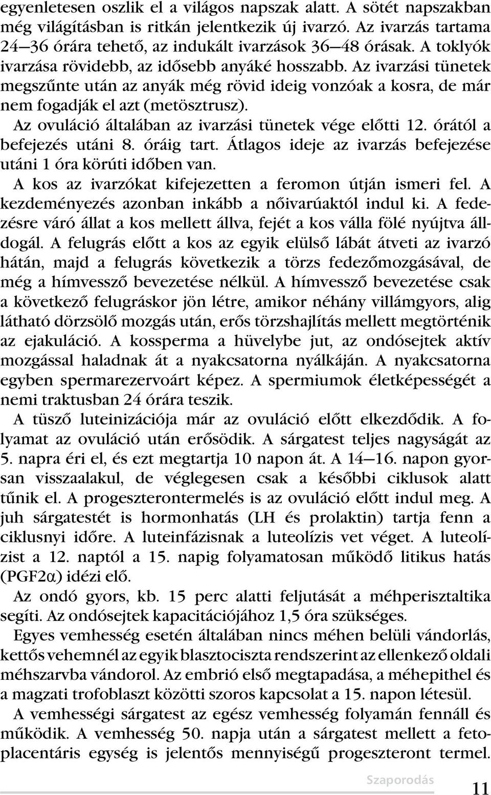 Az ovuláció általában az ivarzási tünetek vége előtti 12. órától a befejezés utáni 8. óráig tart. Átlagos ideje az ivarzás befejezése utáni 1 óra körúti időben van.