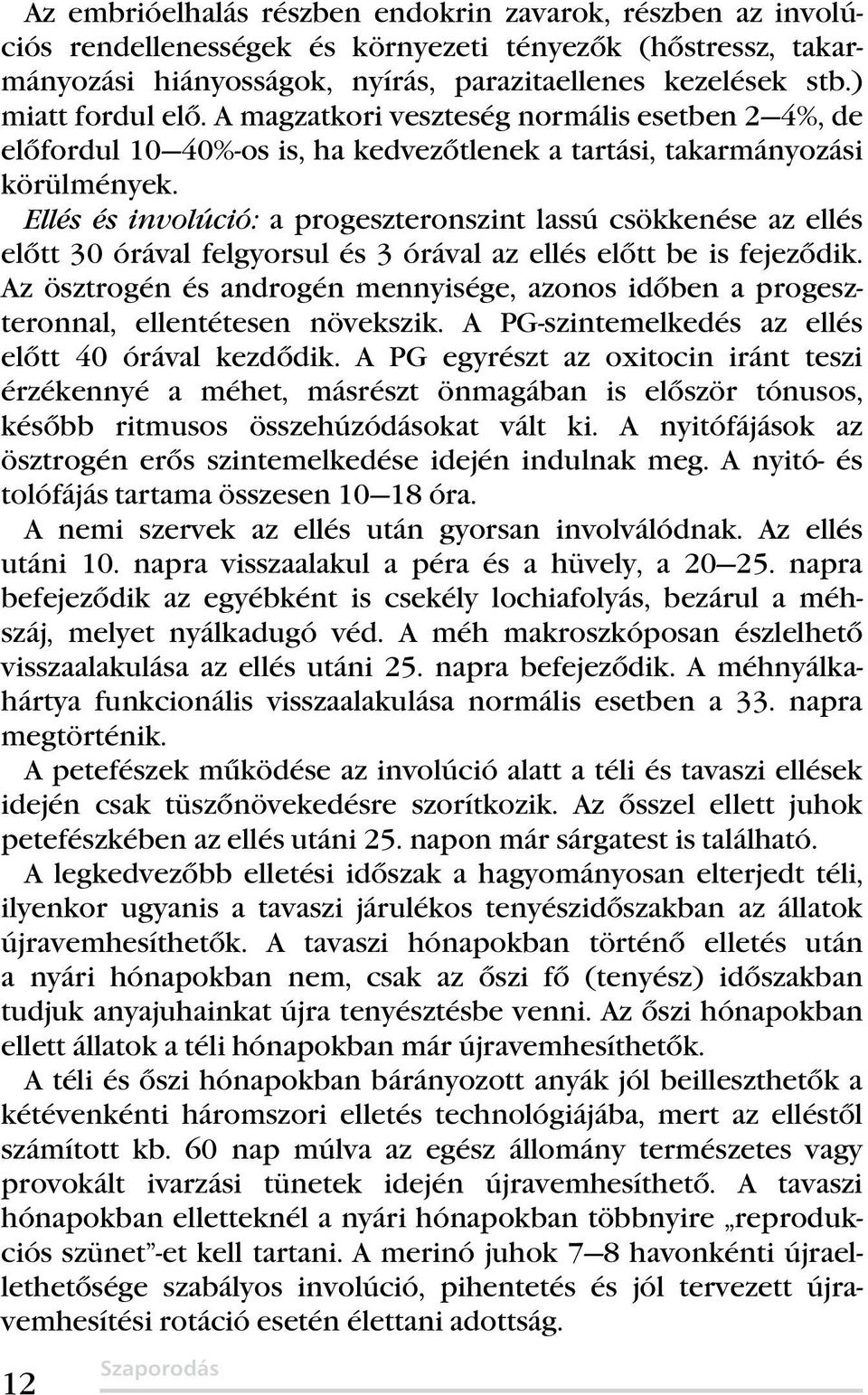 Ellés és involúció: a progeszteronszint lassú csökkenése az ellés előtt 30 órával felgyorsul és 3 órával az ellés előtt be is fejeződik.