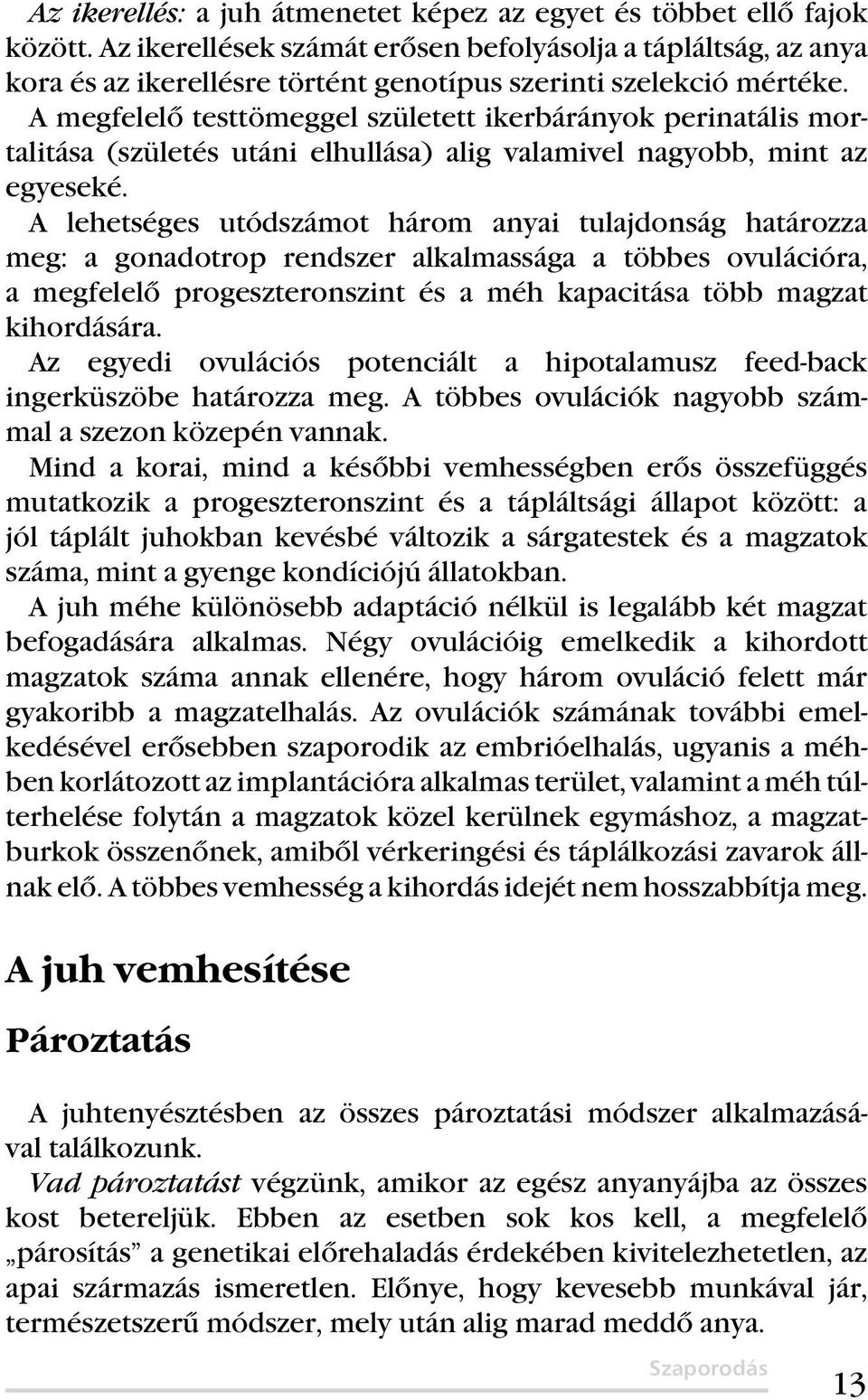 A megfelelő testtömeggel született ikerbárányok perinatális mortalitása (születés utáni elhullása) alig valamivel nagyobb, mint az egyeseké.