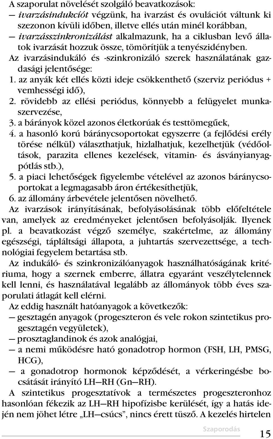 az anyák két ellés közti ideje csökkenthető (szerviz periódus + vemhességi idő), 2. rövidebb az ellési periódus, könnyebb a felügyelet munkaszervezése, 3.