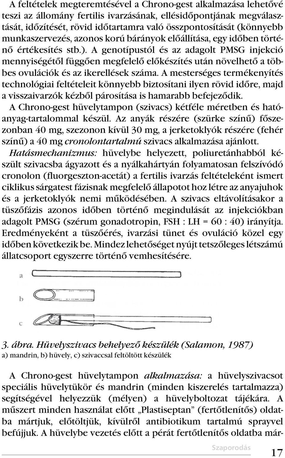 A genotípustól és az adagolt PMSG injekció mennyiségétől függően megfelelő előkészítés után növelhető a többes ovulációk és az ikerellések száma.