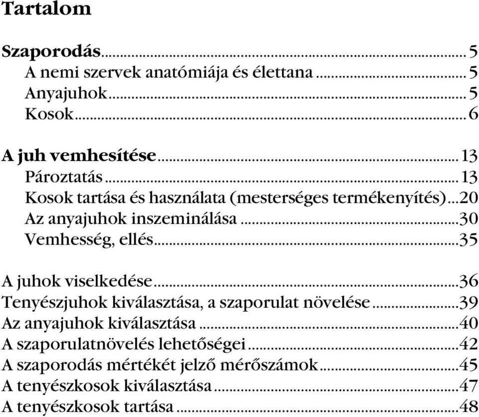 ..35 A juhok viselkedése...36 Tenyészjuhok kiválasztása, a szaporulat növelése...39 Az anyajuhok kiválasztása.