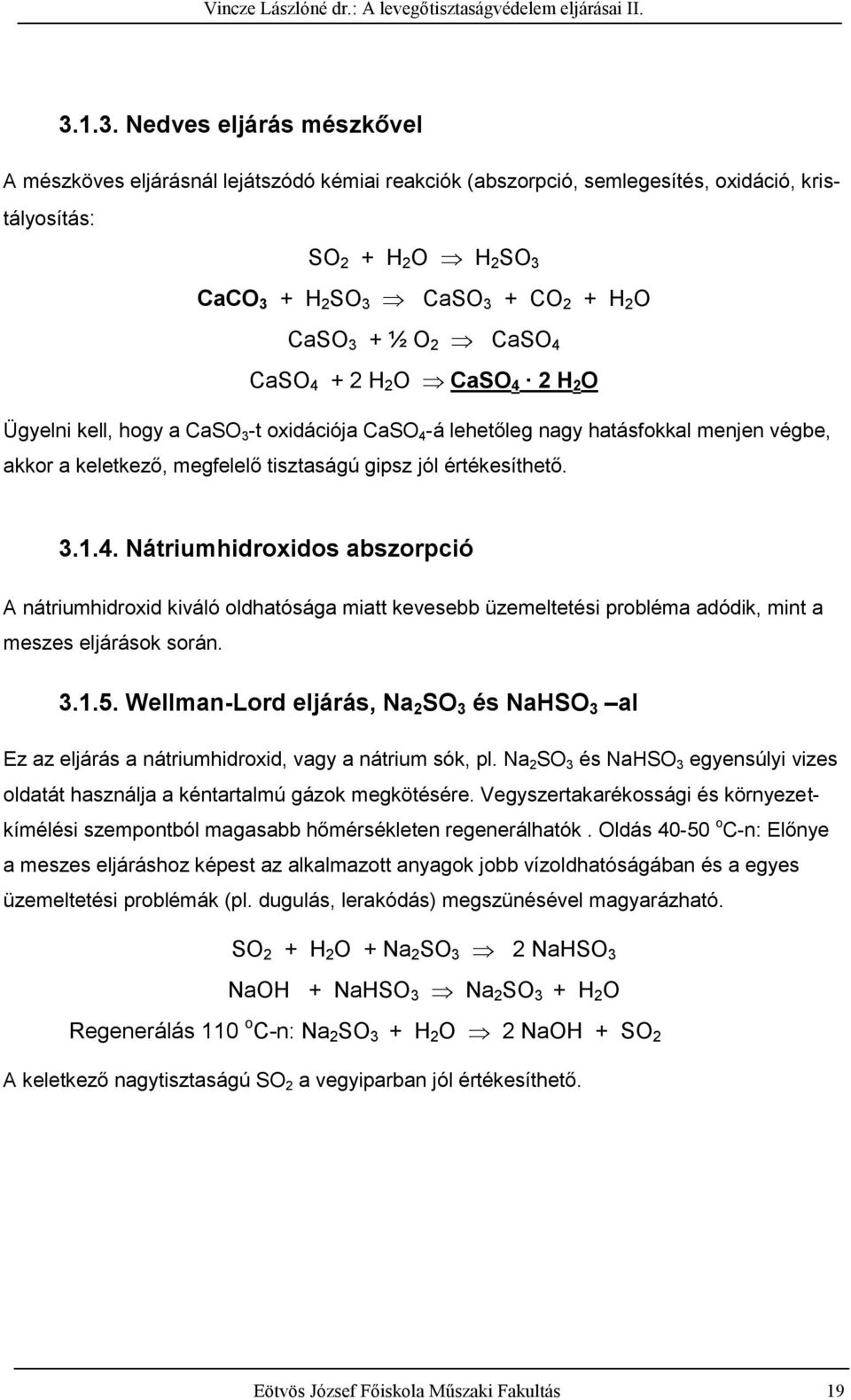 3.1.5. Wellman-Lord eljárás, Na SO 3 és NaHSO 3 al Ez az eljárás a nátriumhidroxid, vagy a nátrium sók, pl. Na SO 3 és NaHSO 3 egyensúlyi vizes oldatát használja a kéntartalmú gázok megkötésére.