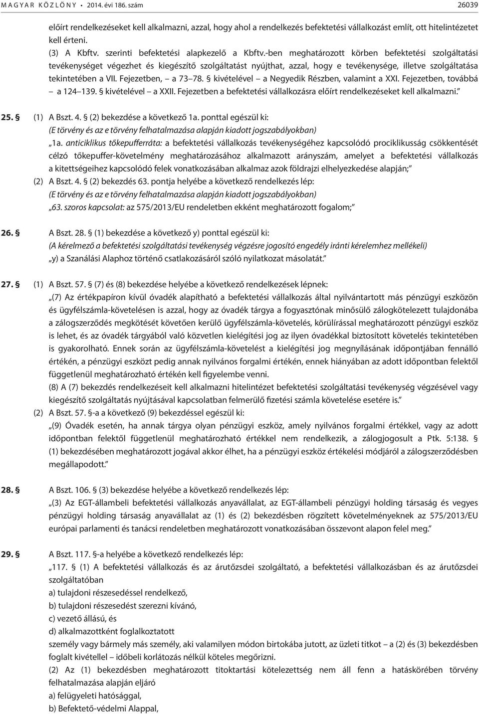 -ben meghatározott körben befektetési szolgáltatási tevékenységet végezhet és kiegészítő szolgáltatást nyújthat, azzal, hogy e tevékenysége, illetve szolgáltatása tekintetében a VII.