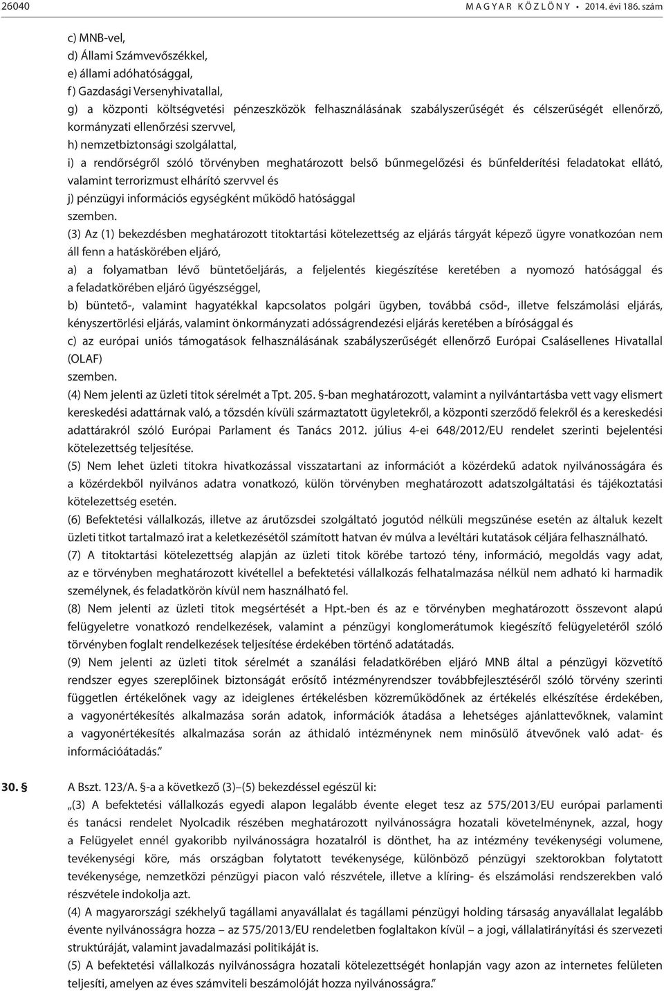 ellenőrző, kormányzati ellenőrzési szervvel, h) nemzetbiztonsági szolgálattal, i) a rendőrségről szóló törvényben meghatározott belső bűnmegelőzési és bűnfelderítési feladatokat ellátó, valamint