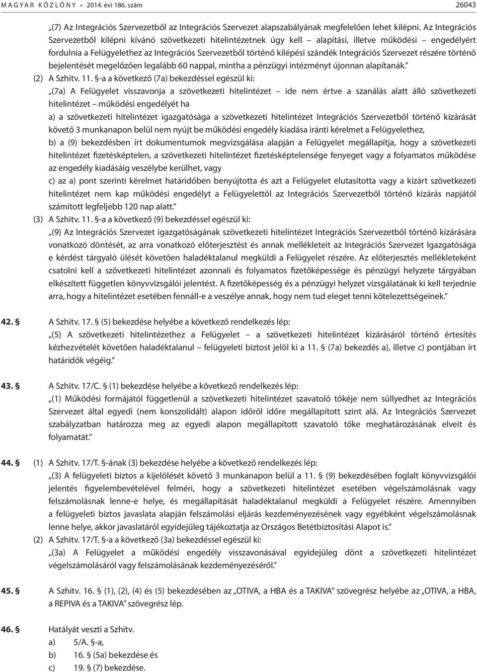 Integrációs Szervezet részére történő bejelentését megelőzően legalább 60 nappal, mintha a pénzügyi intézményt újonnan alapítanák. (2) A Szhitv. 11.