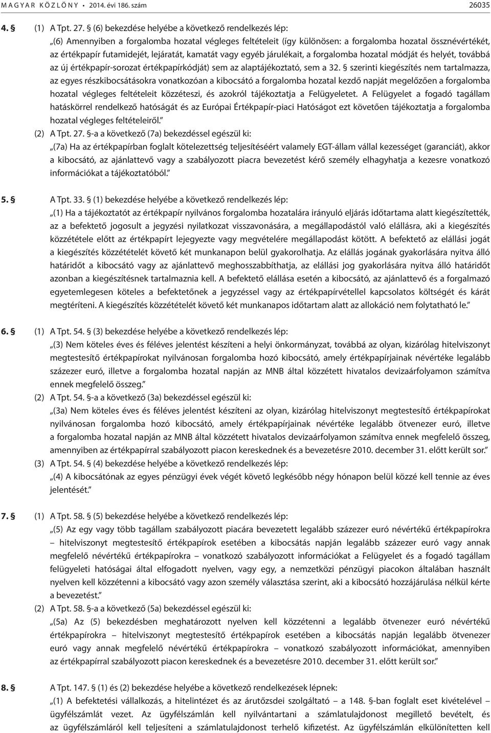 kamatát vagy egyéb járulékait, a forgalomba hozatal módját és helyét, továbbá az új értékpapír-sorozat értékpapírkódját) sem az alaptájékoztató, sem a 32.