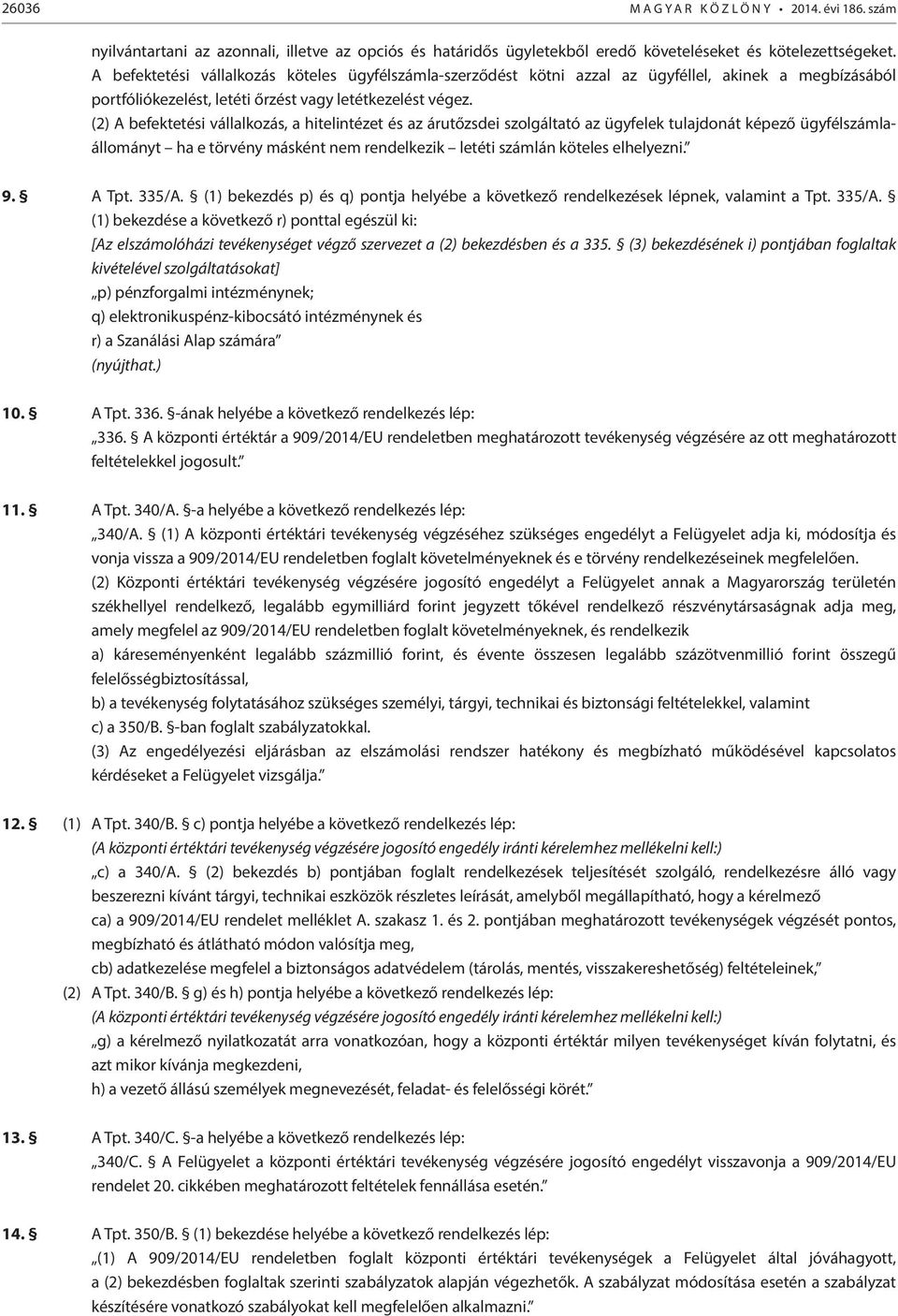 (2) A befektetési vállalkozás, a hitelintézet és az árutőzsdei szolgáltató az ügyfelek tulajdonát képező ügyfélszámlaállományt ha e törvény másként nem rendelkezik letéti számlán köteles elhelyezni.