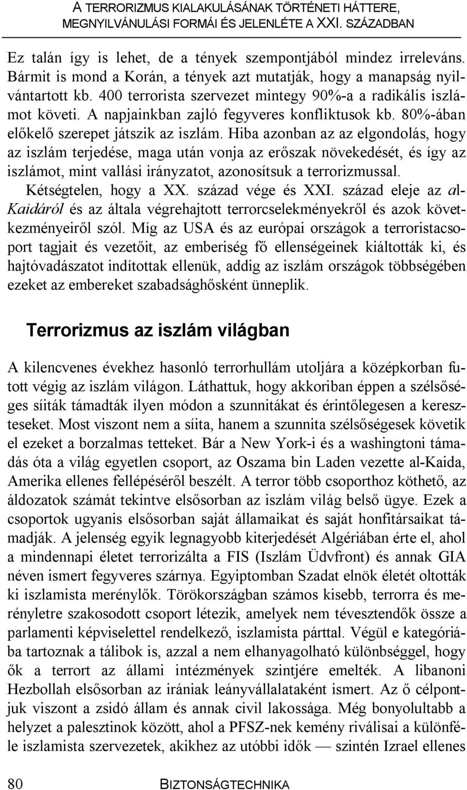 Hiba azonban az az elgondolás, hogy az iszlám terjedése, maga után vonja az erőszak növekedését, és így az iszlámot, mint vallási irányzatot, azonosítsuk a terrorizmussal. Kétségtelen, hogy a XX.