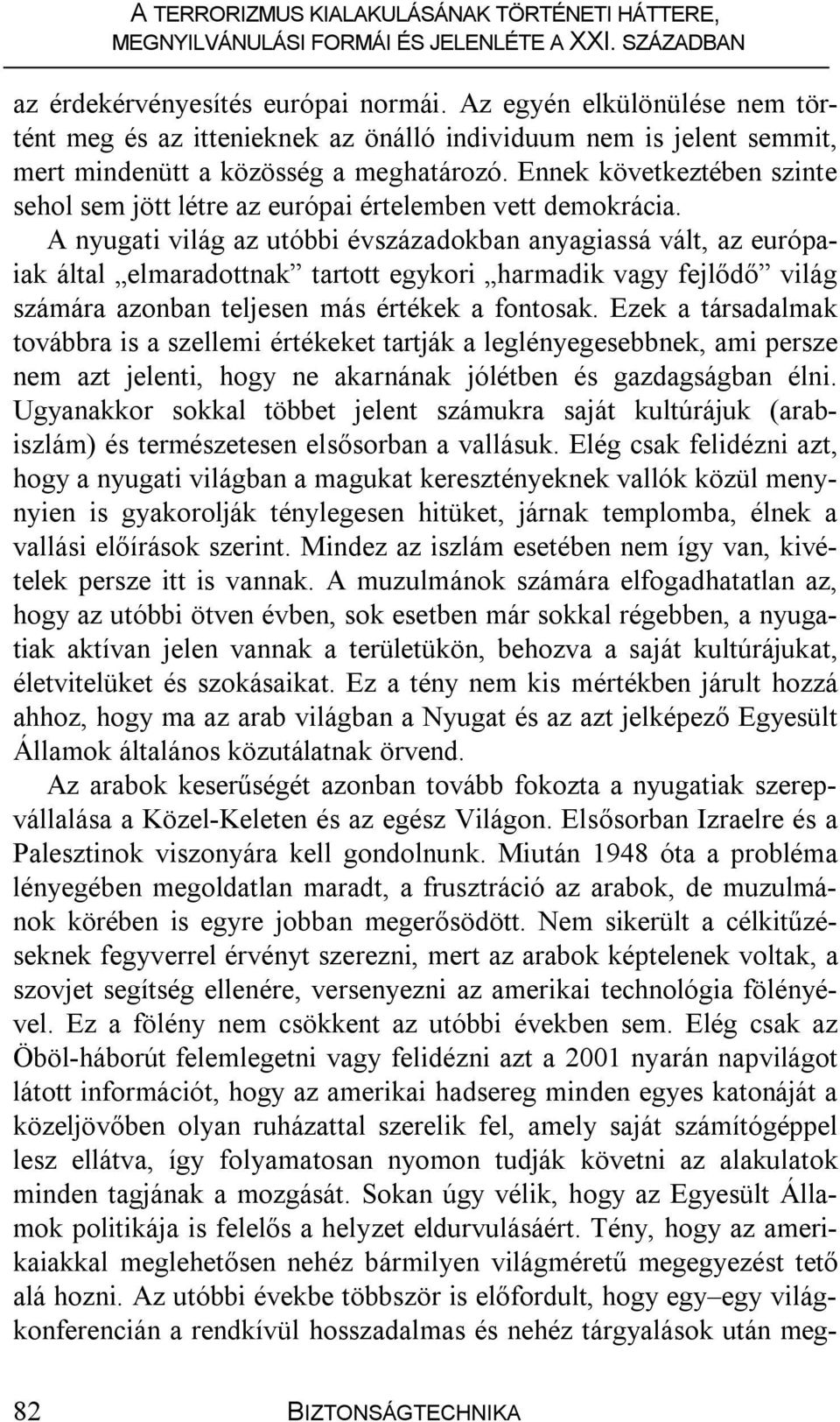 A nyugati világ az utóbbi évszázadokban anyagiassá vált, az európaiak által elmaradottnak tartott egykori harmadik vagy fejlődő világ számára azonban teljesen más értékek a fontosak.