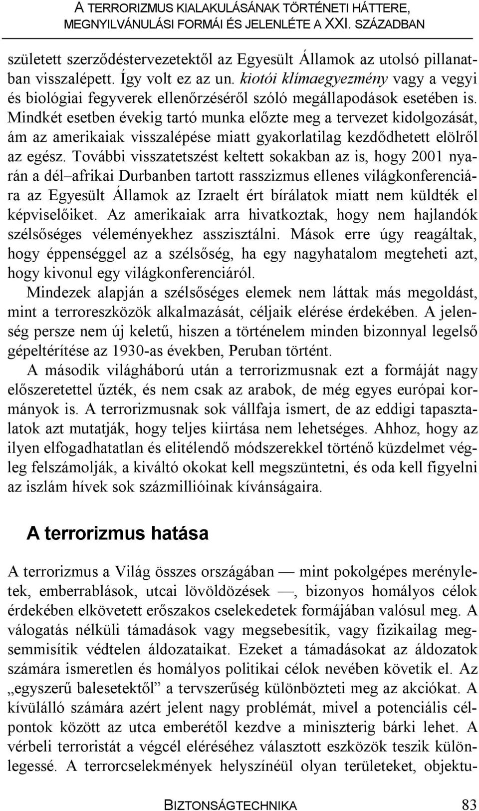 Mindkét esetben évekig tartó munka előzte meg a tervezet kidolgozását, ám az amerikaiak visszalépése miatt gyakorlatilag kezdődhetett elölről az egész.