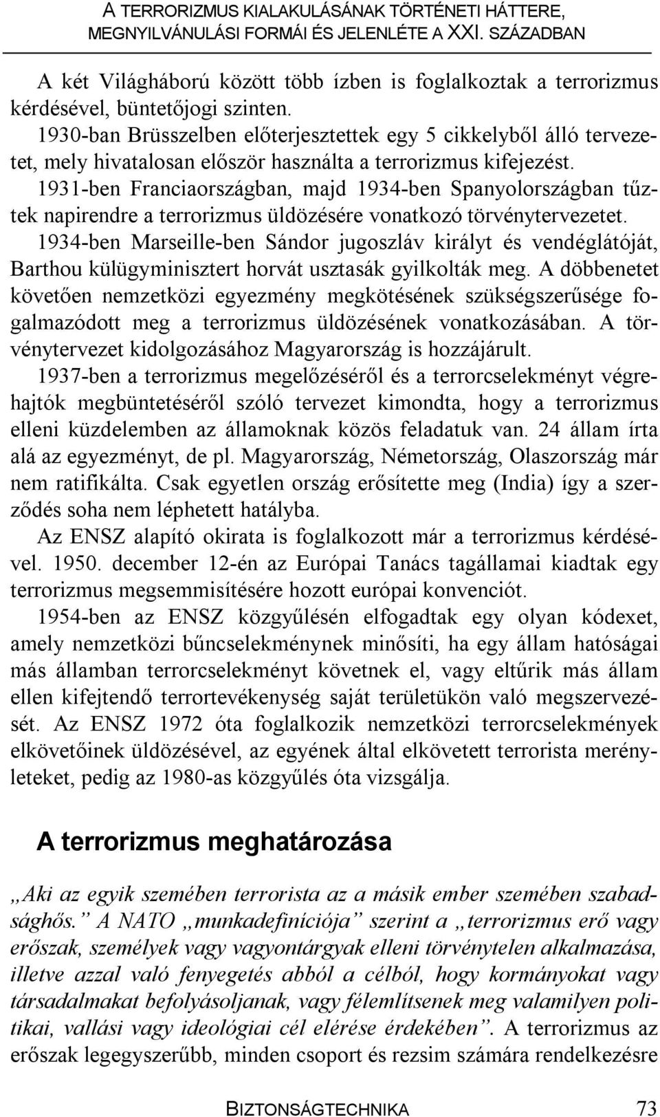 1931-ben Franciaországban, majd 1934-ben Spanyolországban tűztek napirendre a terrorizmus üldözésére vonatkozó törvénytervezetet.