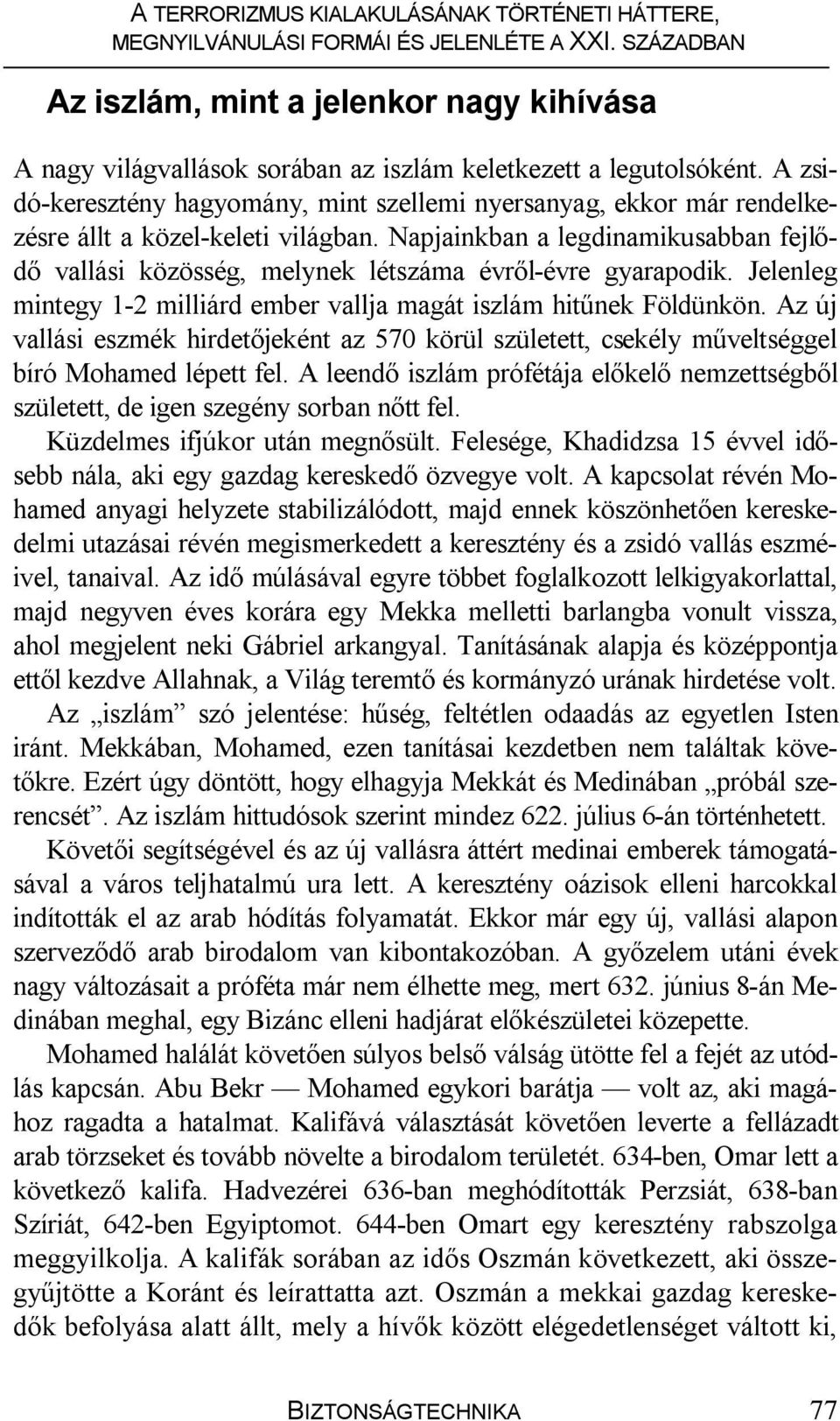 Napjainkban a legdinamikusabban fejlődő vallási közösség, melynek létszáma évről-évre gyarapodik. Jelenleg mintegy 1-2 milliárd ember vallja magát iszlám hitűnek Földünkön.