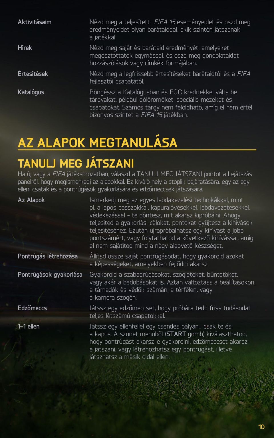 Nézd meg a legfrissebb értesítéseket barátaidtól és a FIFA fejlesztői csapatától. Böngéssz a Katalógusban és FCC kreditekkel válts be tárgyakat, például gólörömöket, speciális mezeket és csapatokat.